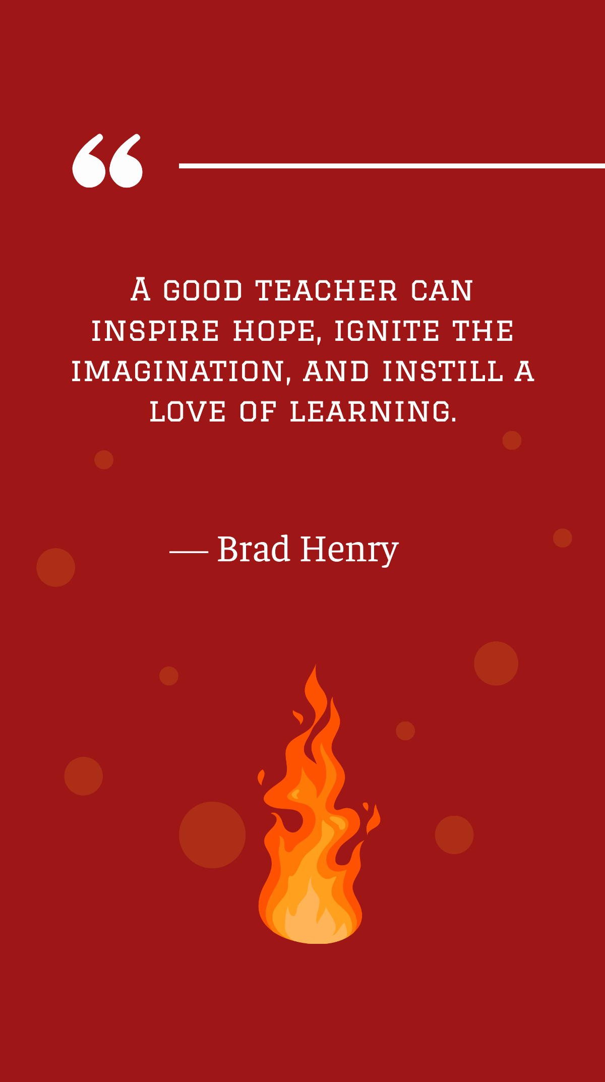 Brad Henry - A good teacher can inspire hope, ignite the imagination, and instill a love of learning. Template