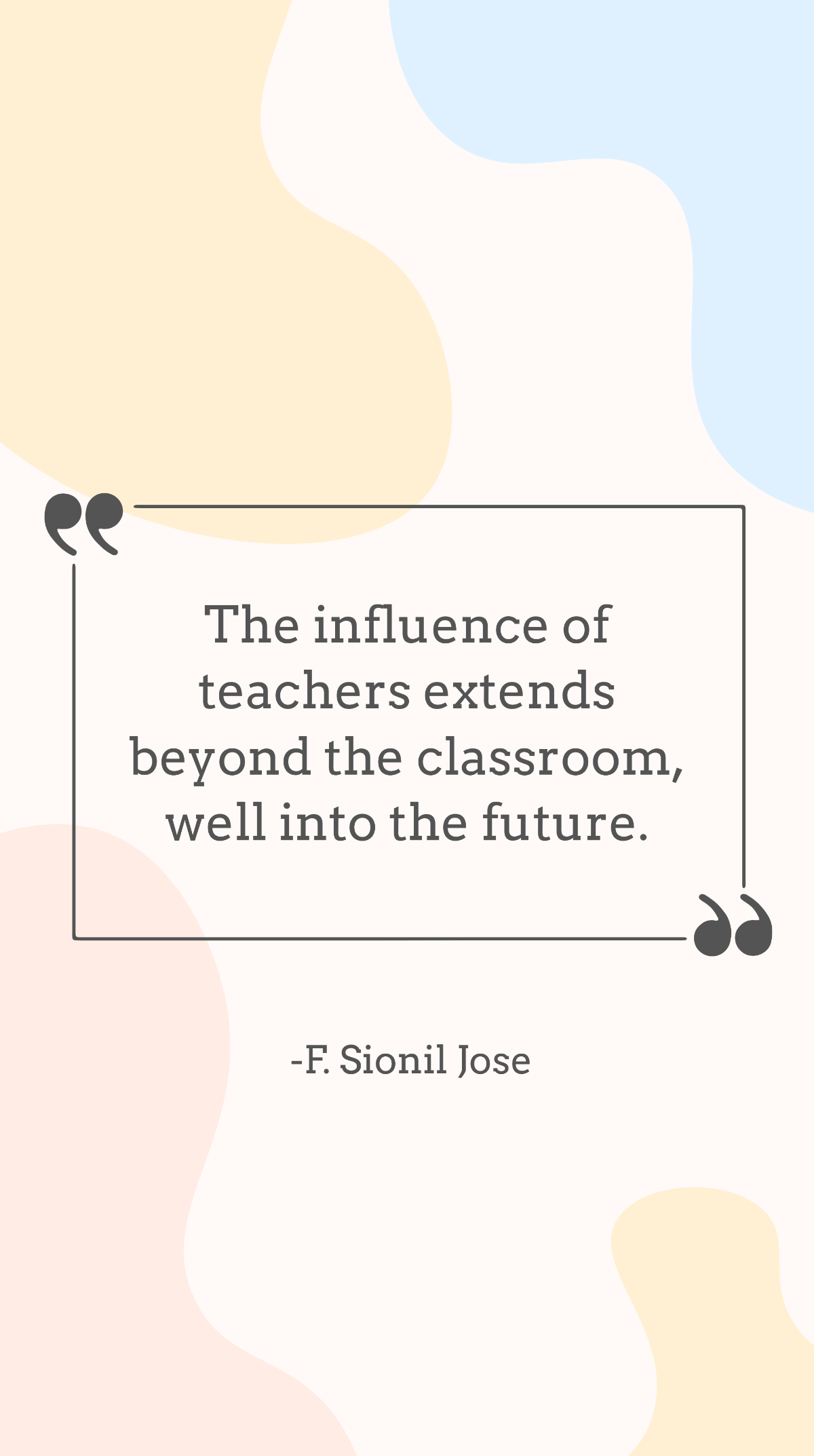 F. Sionil Jose - The influence of teachers extends beyond the classroom, well into the future. Template