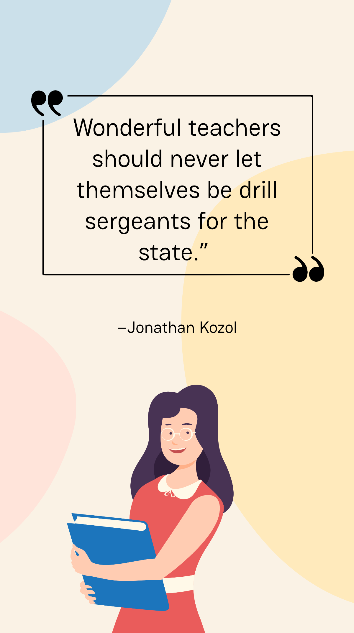 Free Jonathan Kozol - Wonderful teachers should never let themselves be drill sergeants for the state. Template