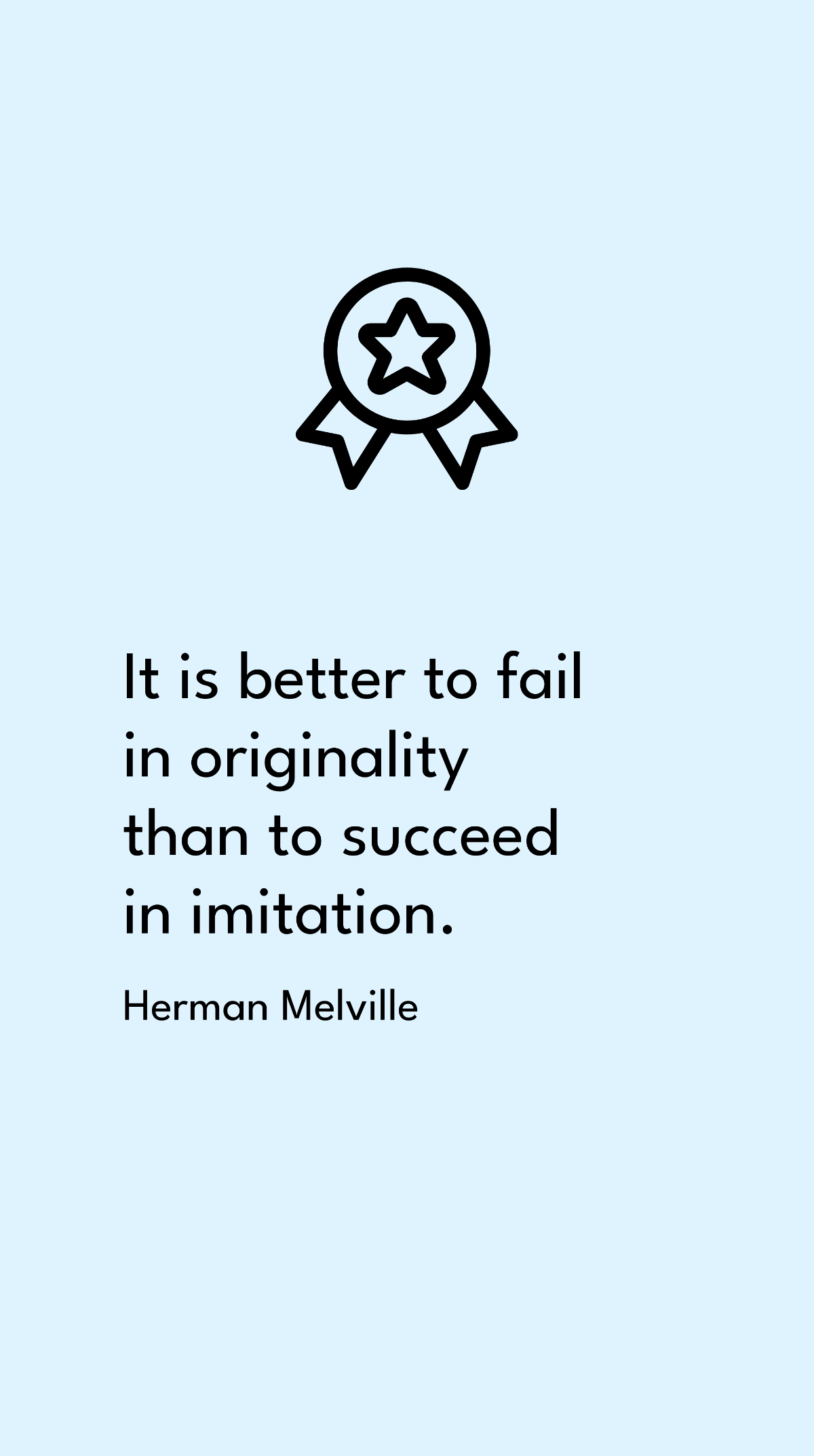 Herman Melville - It is better to fail in originality than to succeed in imitation.