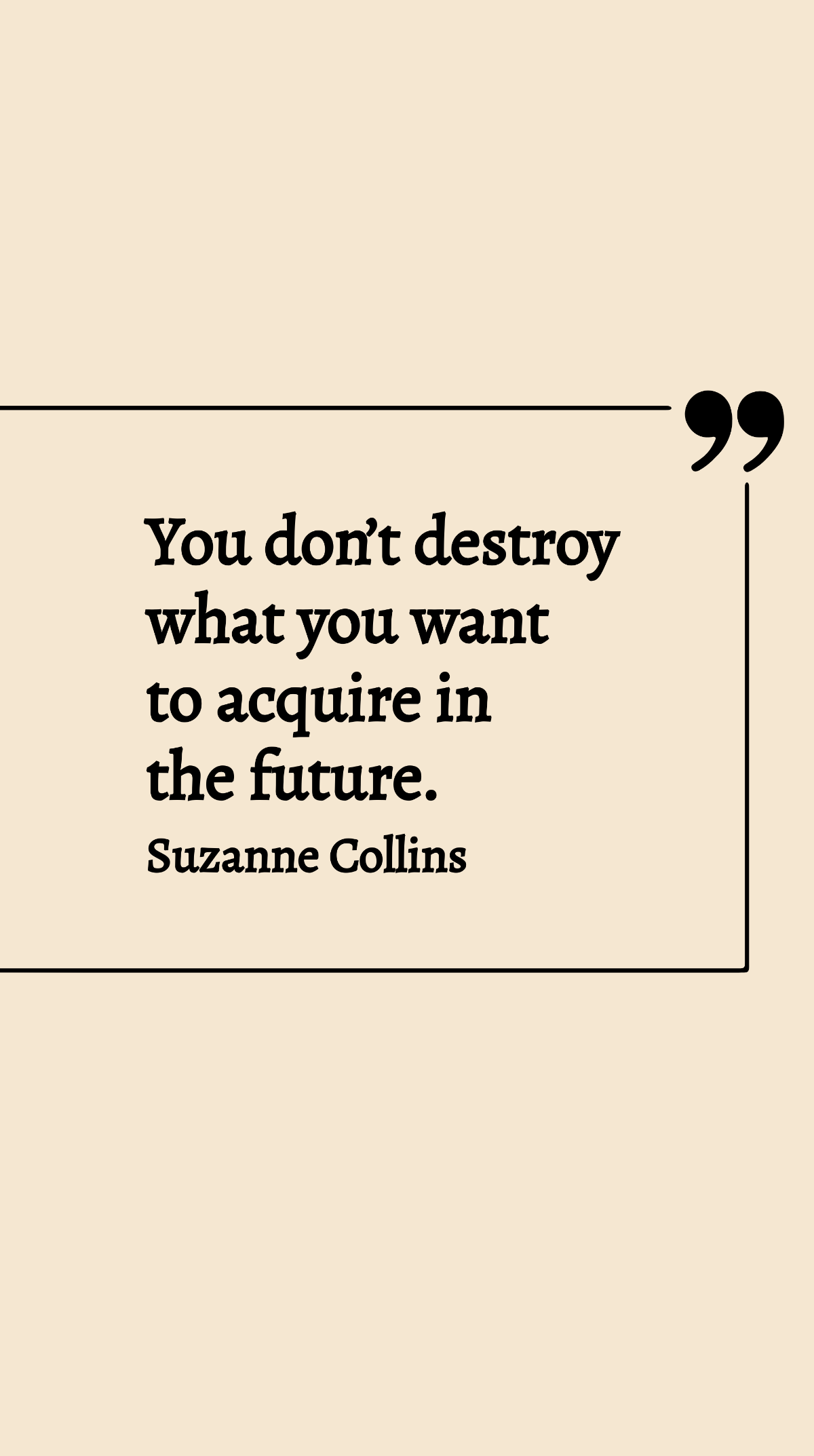 Suzanne Collins - You don’t destroy what you want to acquire in the future. Template