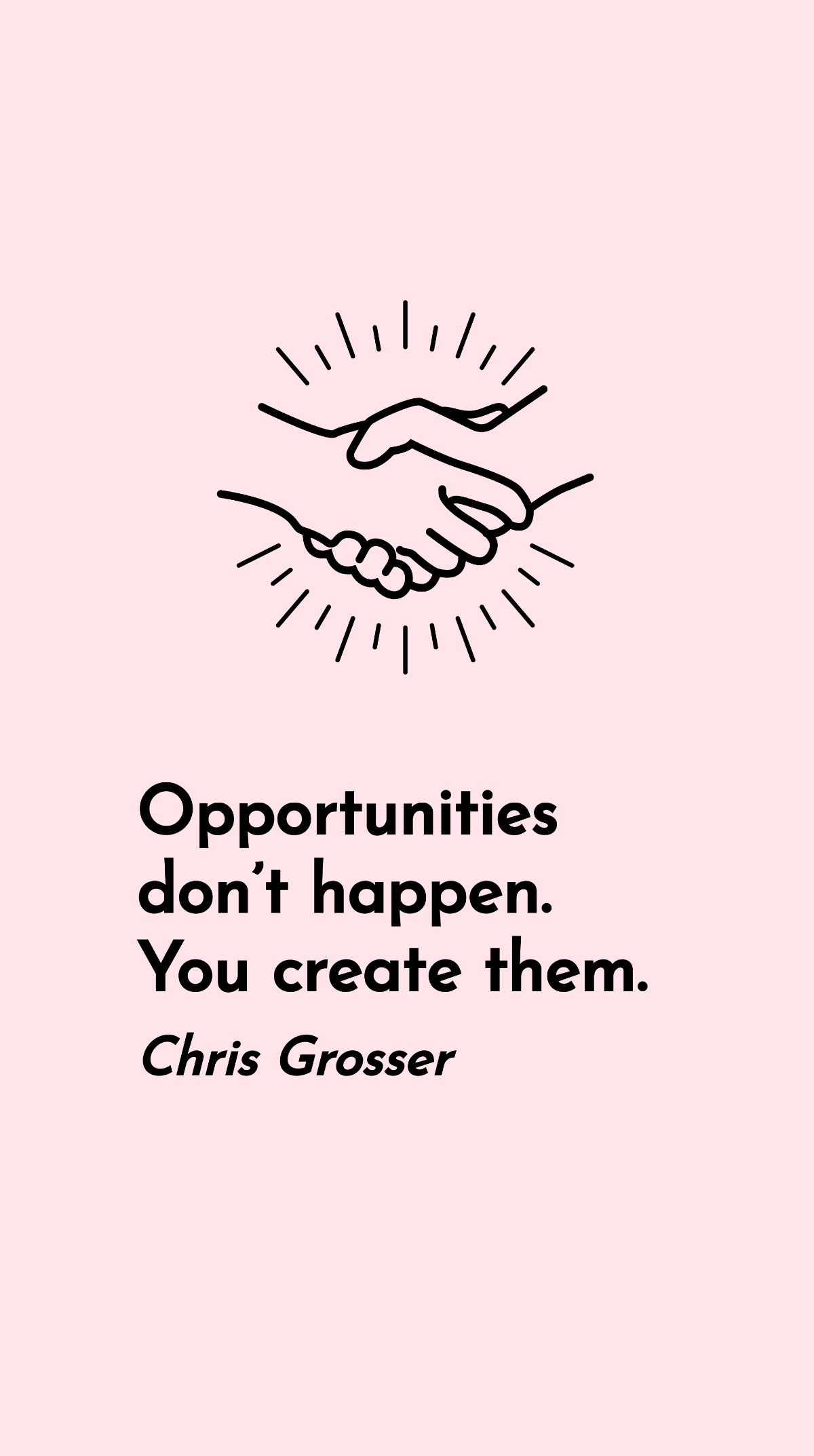Chris Grosser - Opportunities don’t happen. You create them. Template