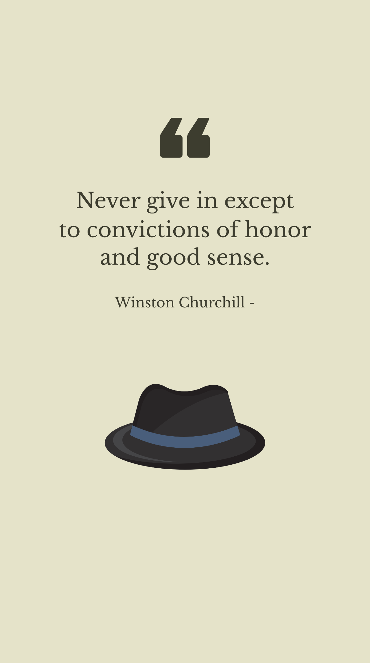 Winston Churchill - Never give in except to convictions of honor and good sense.