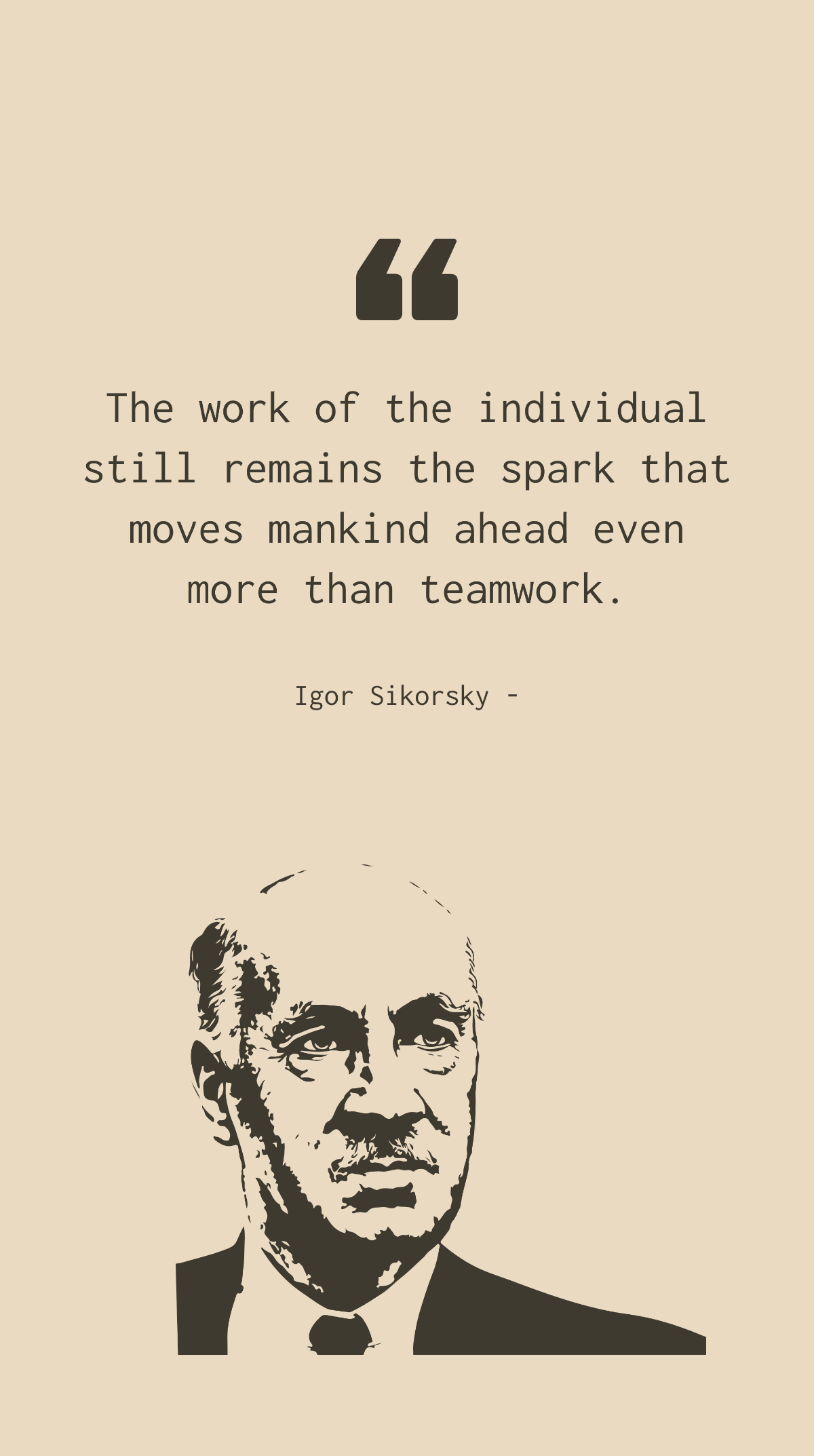 Free Igor Sikorsky - The work of the individual still remains the spark that moves mankind ahead even more than teamwork. Template