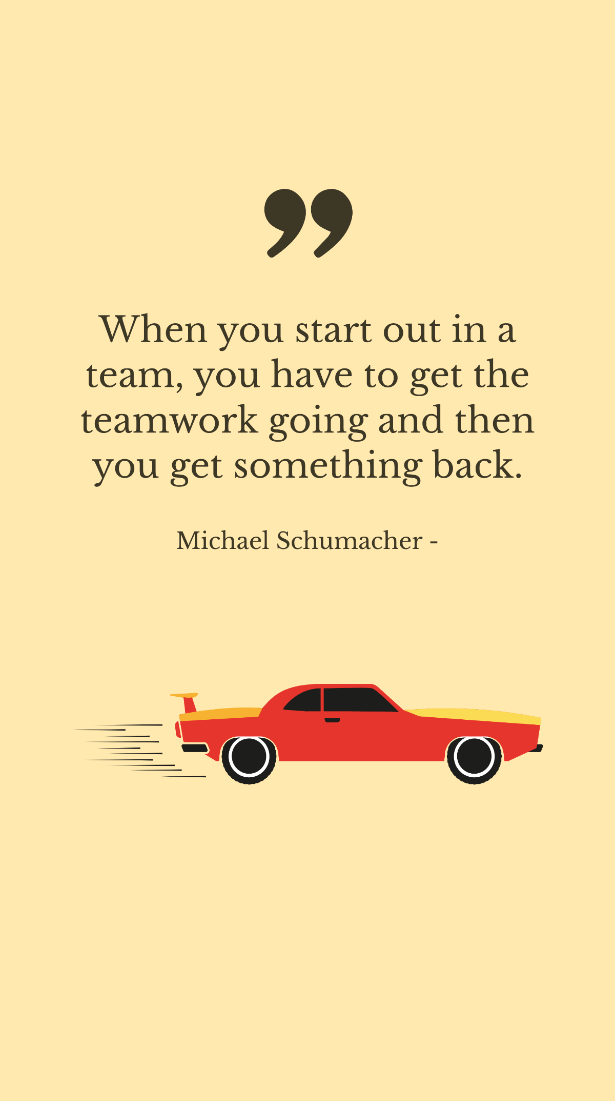 Free Michael Schumacher - When you start out in a team, you have to get the teamwork going and then you get something back. Template