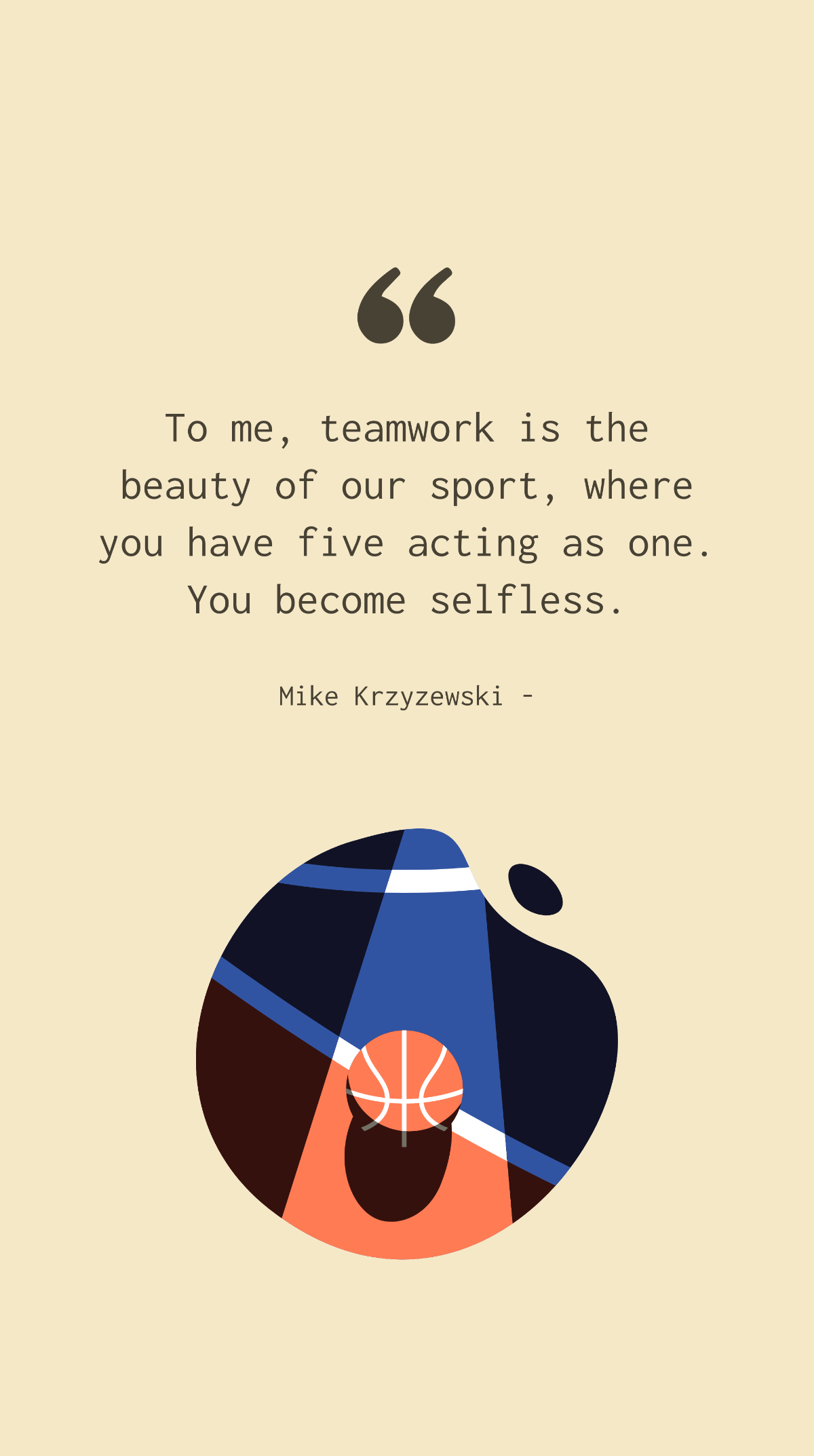 Mike Krzyzewski - To me, teamwork is the beauty of our sport, where you have five acting as one. You become selfless. Template