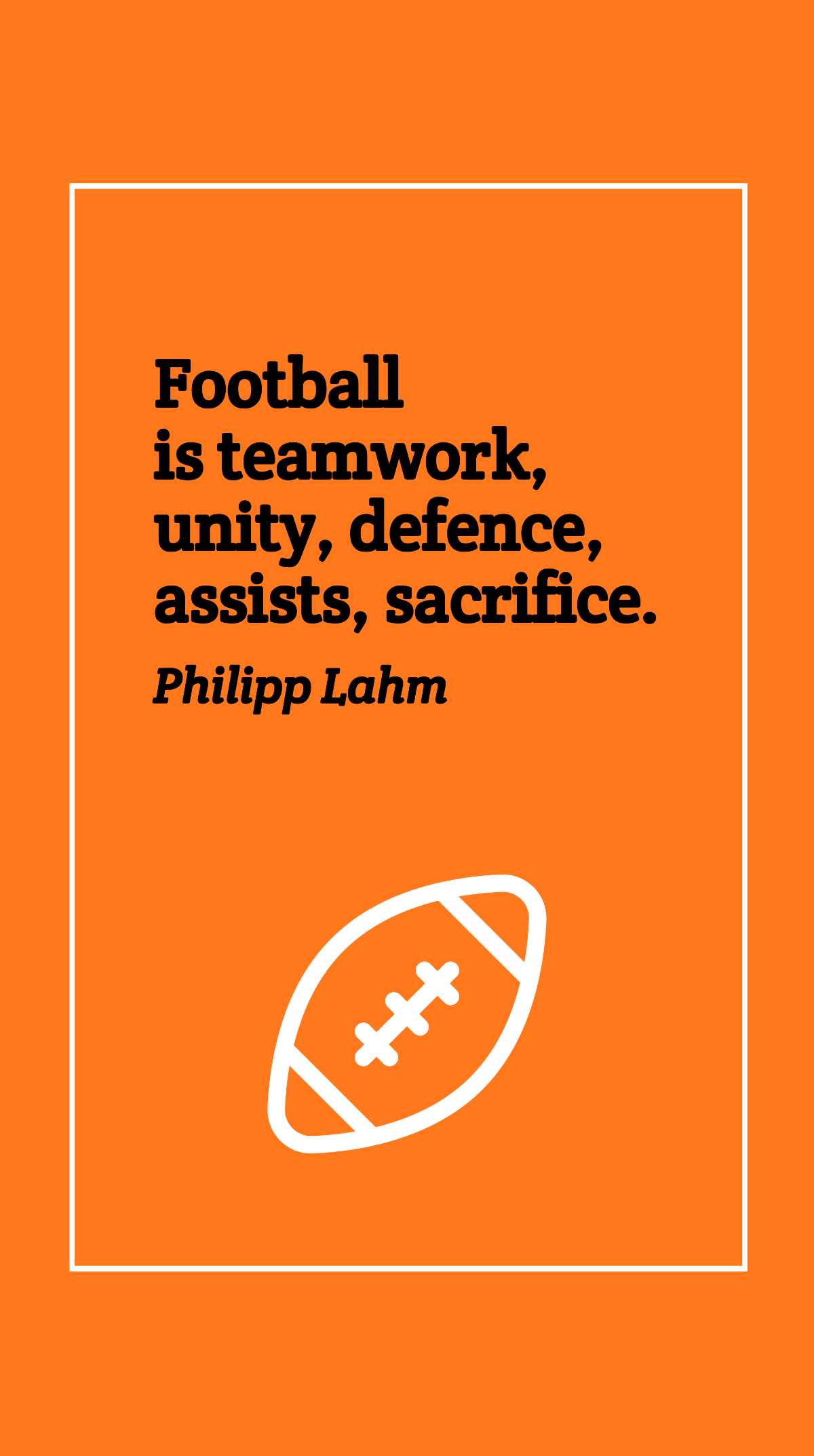 Philipp Lahm - Football is teamwork, unity, defence, assists, sacrifice.