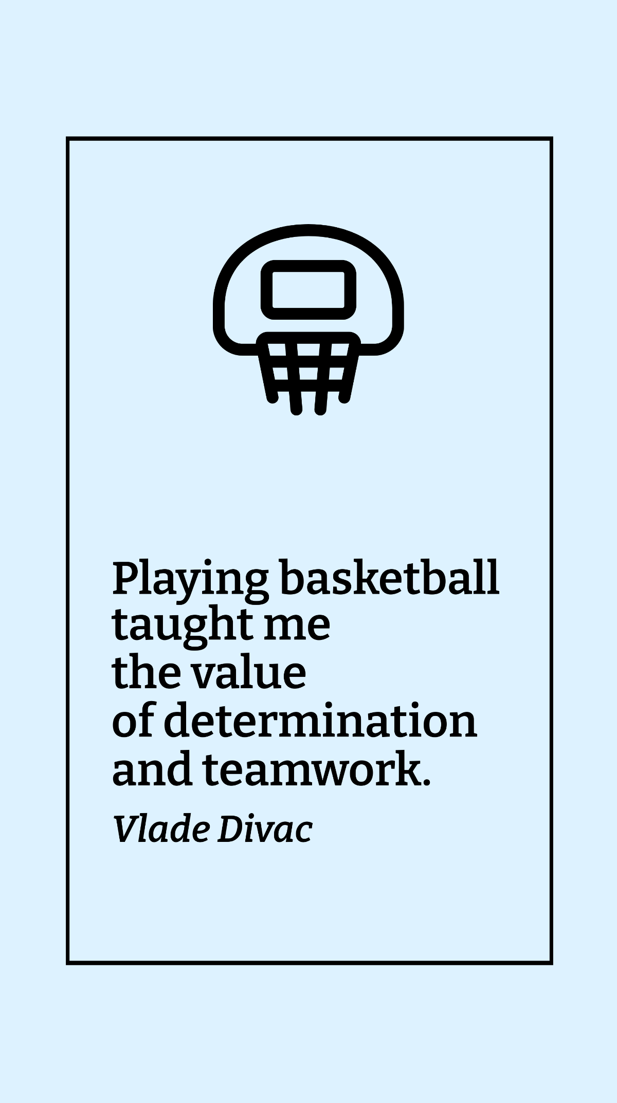 Vlade Divac - Playing basketball taught me the value of determination and teamwork.