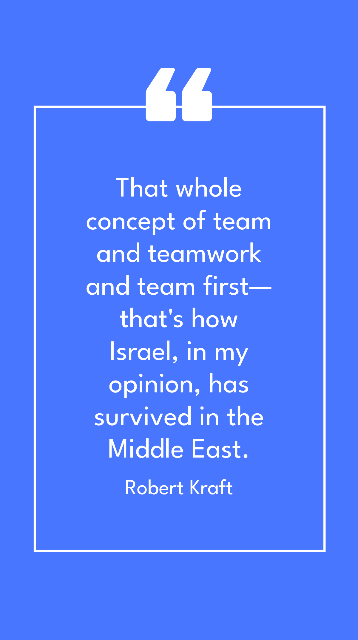 Free Robert Kraft - That whole concept of team and teamwork and team first - that's how Israel, in my opinion, has survived in the Middle East. Template