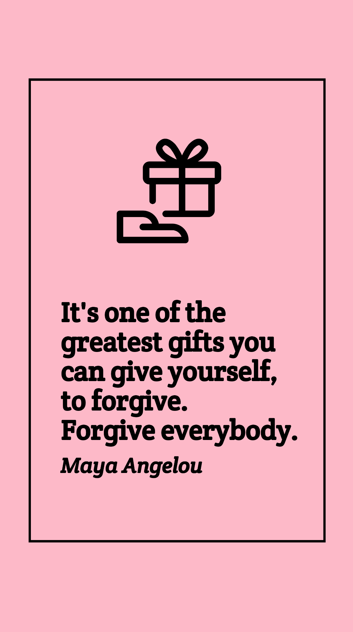 Maya Angelou - It's one of the greatest gifts you can give yourself, to forgive. Forgive everybody.