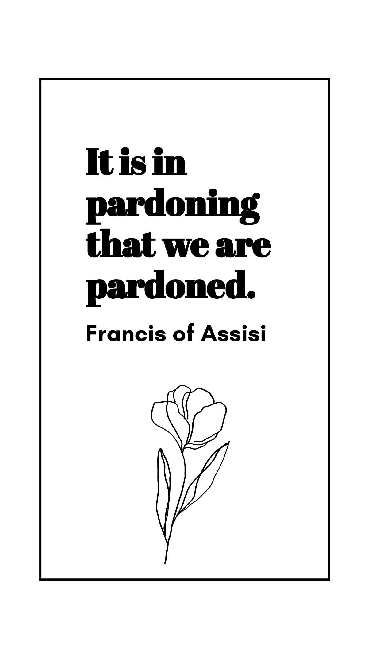 Free Francis of Assisi - It is in pardoning that we are pardoned. Template
