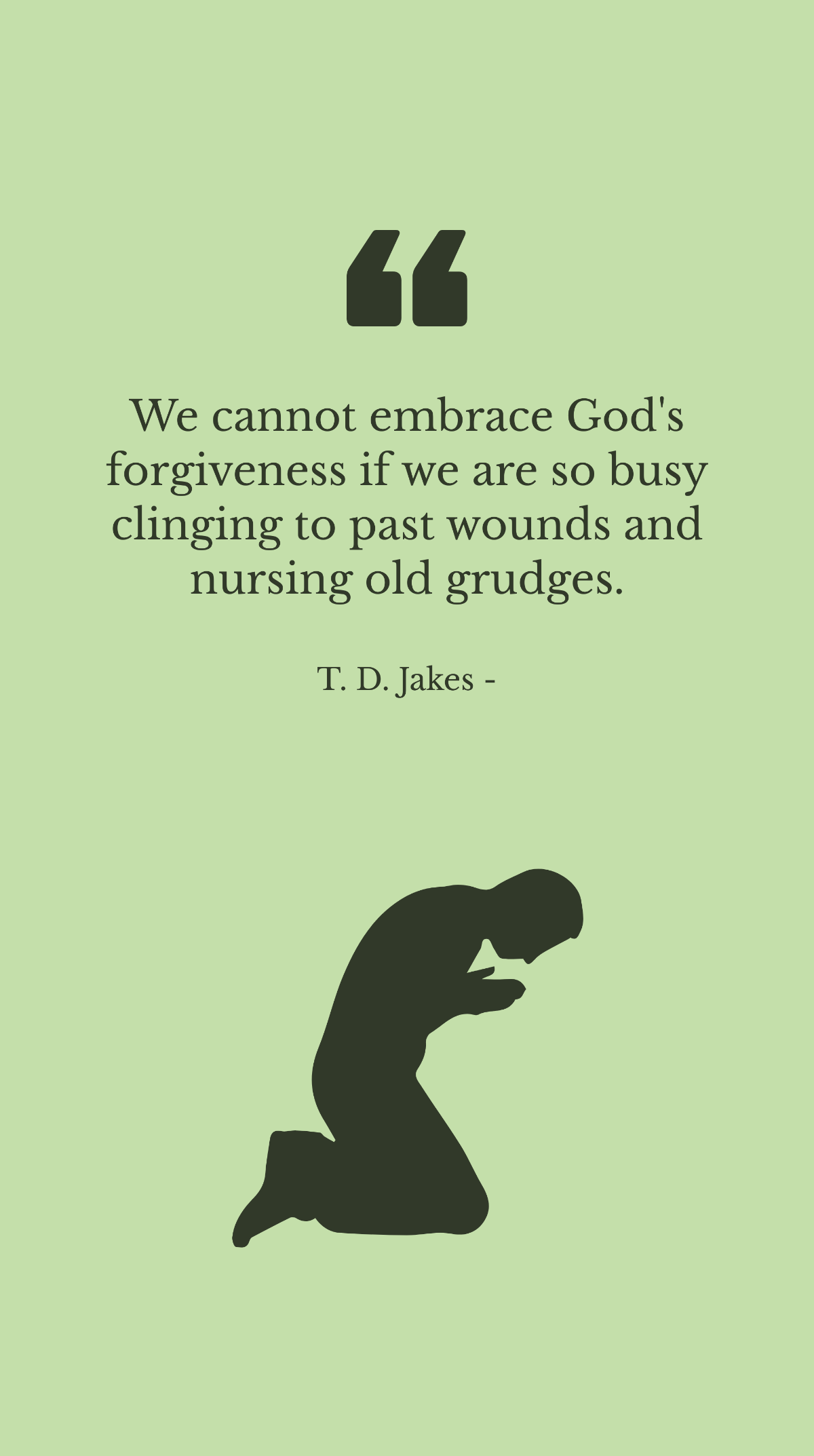 T. D. Jakes - We cannot embrace God's forgiveness if we are so busy clinging to past wounds and nursing old grudges.