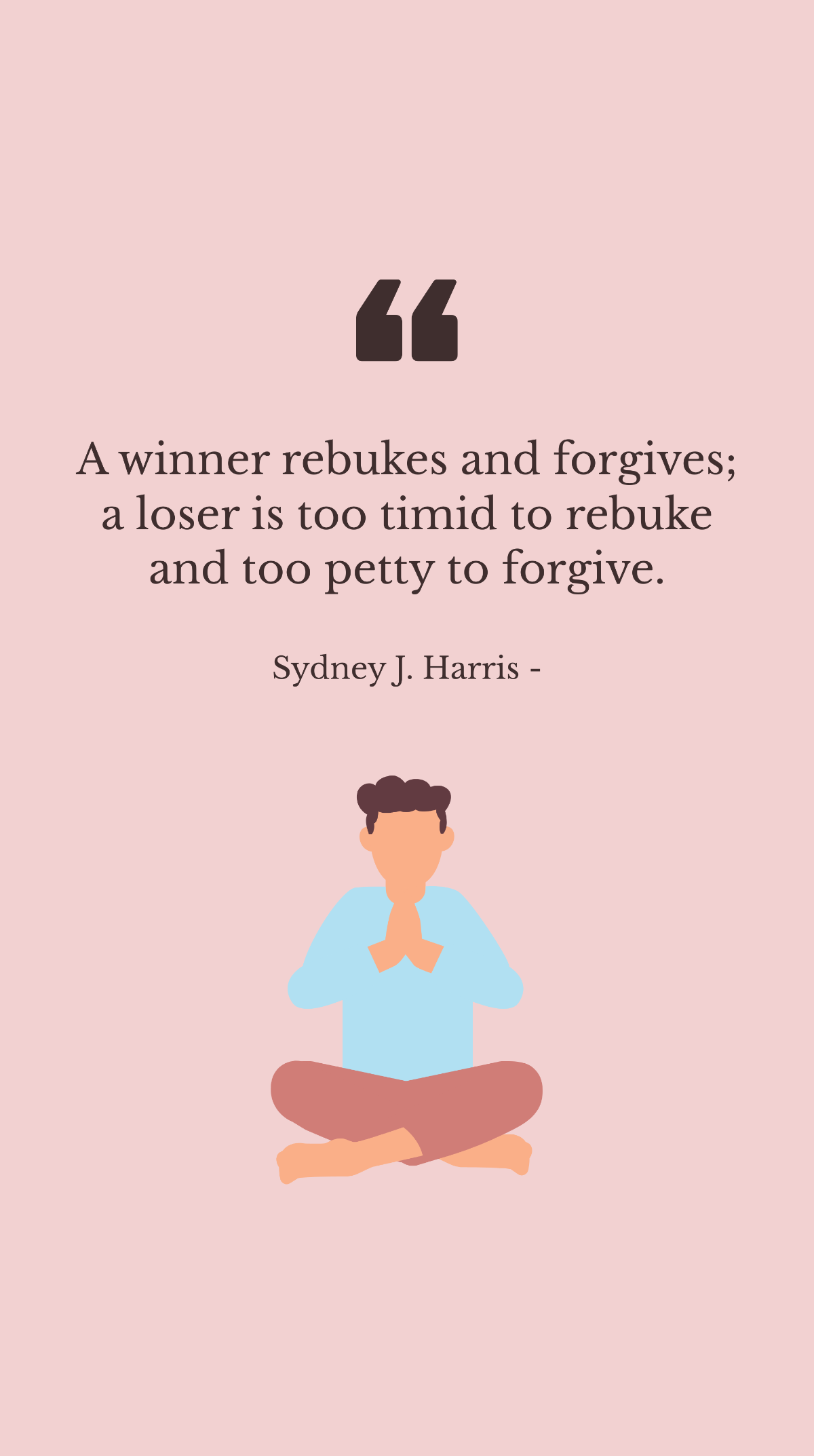 Free Sydney J. Harris - A winner rebukes and forgives; a loser is too timid to rebuke and too petty to forgive. Template