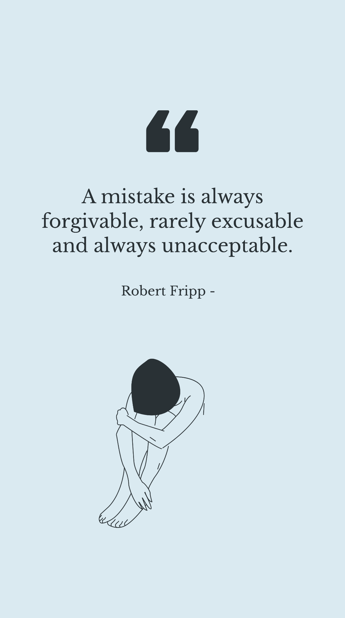 Robert Fripp - A mistake is always forgivable, rarely excusable and always unacceptable.