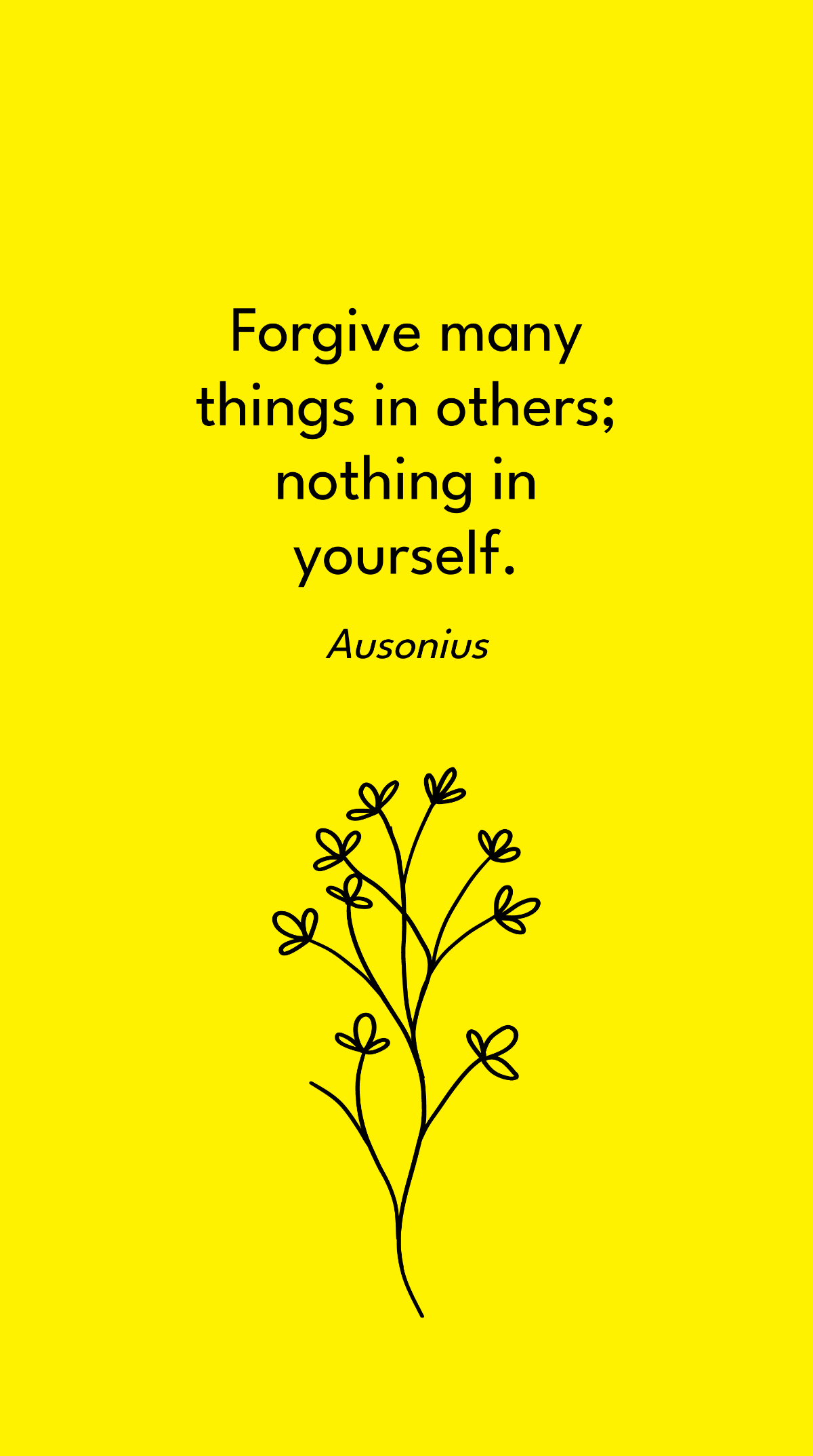 Ausonius - Forgive many things in others; nothing in yourself.