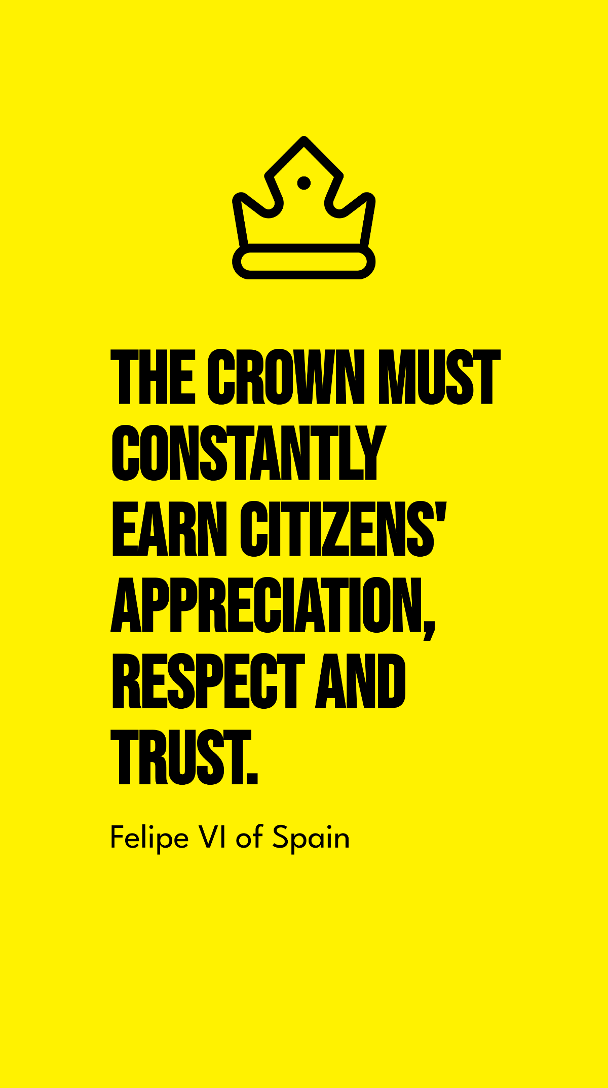 Felipe VI of Spain - The crown must constantly earn citizens' appreciation, respect and trust.