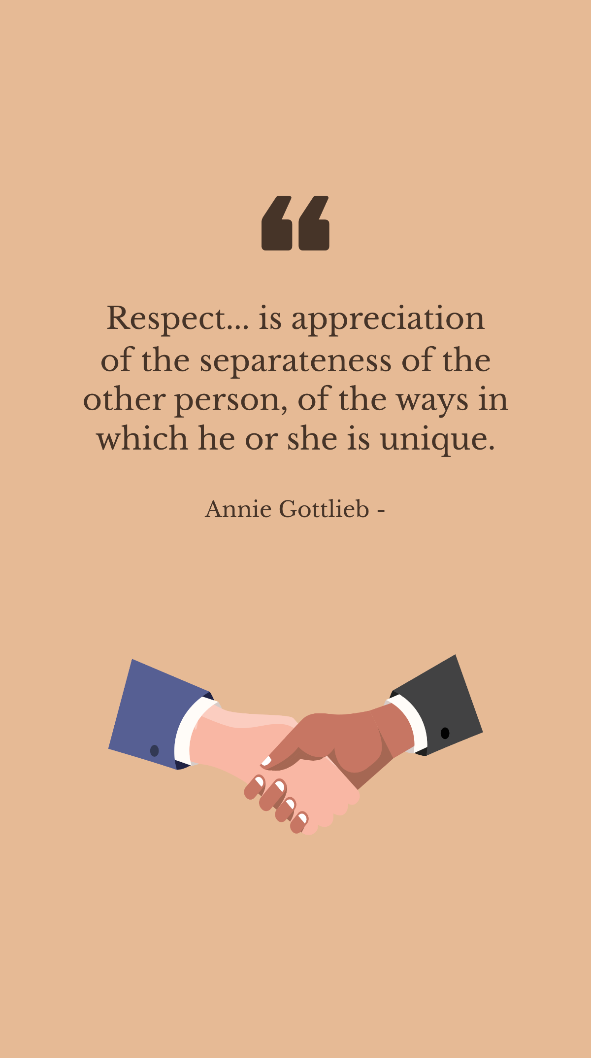 Free Annie Gottlieb - Respect... is appreciation of the separateness of the other person, of the ways in which he or she is unique. Template