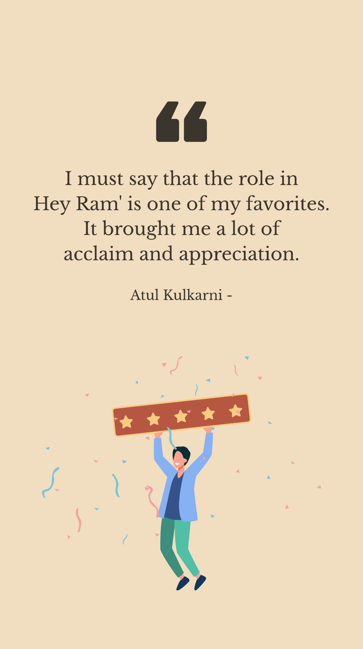 Atul Kulkarni - I must say that the role in Hey Ram' is one of my favorites. It brought me a lot of acclaim and appreciation. Template