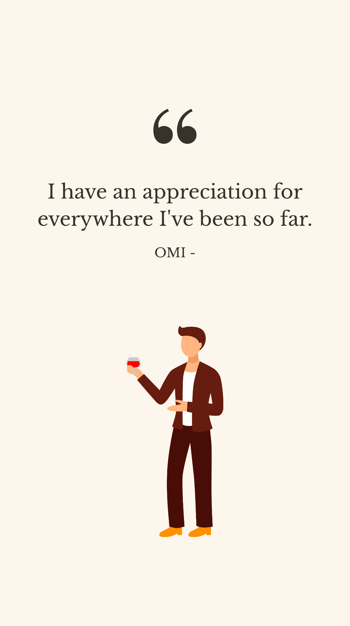 OMI - I have an appreciation for everywhere I've been so far.