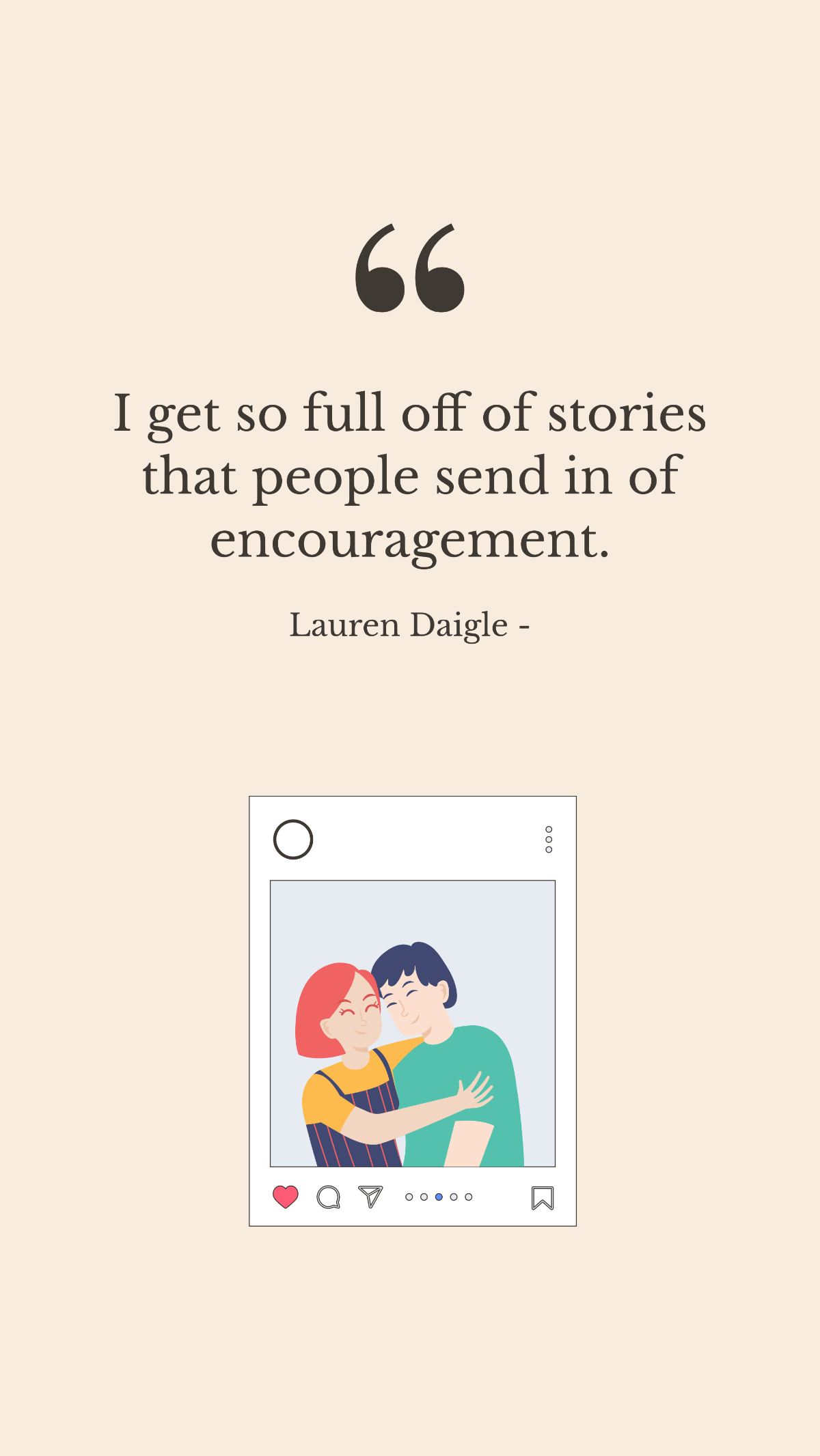Lauren Daigle - I get so full off of stories that people send in of encouragement.