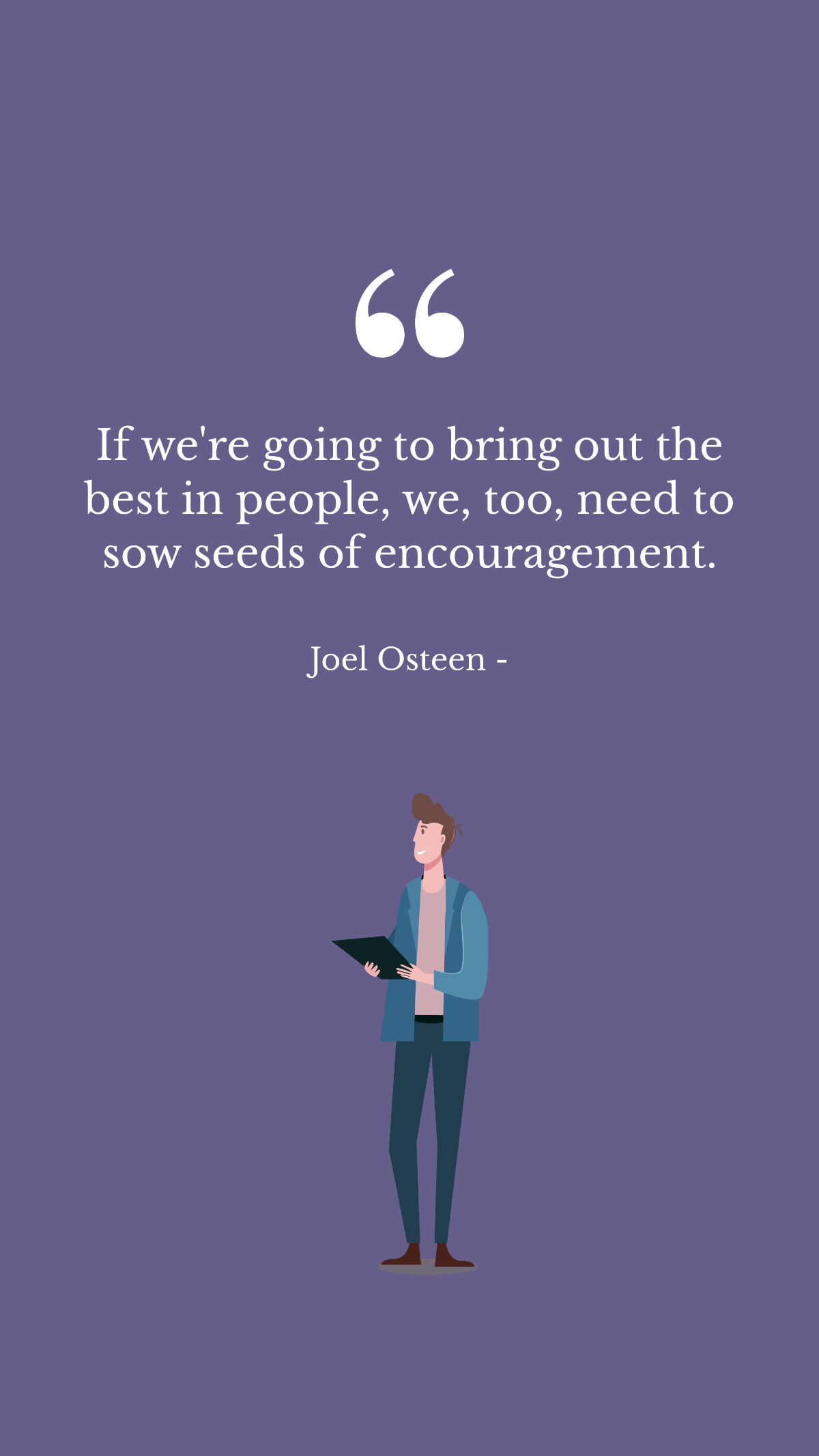 Joel Osteen - If we're going to bring out the best in people, we, too, need to sow seeds of encouragement. Template