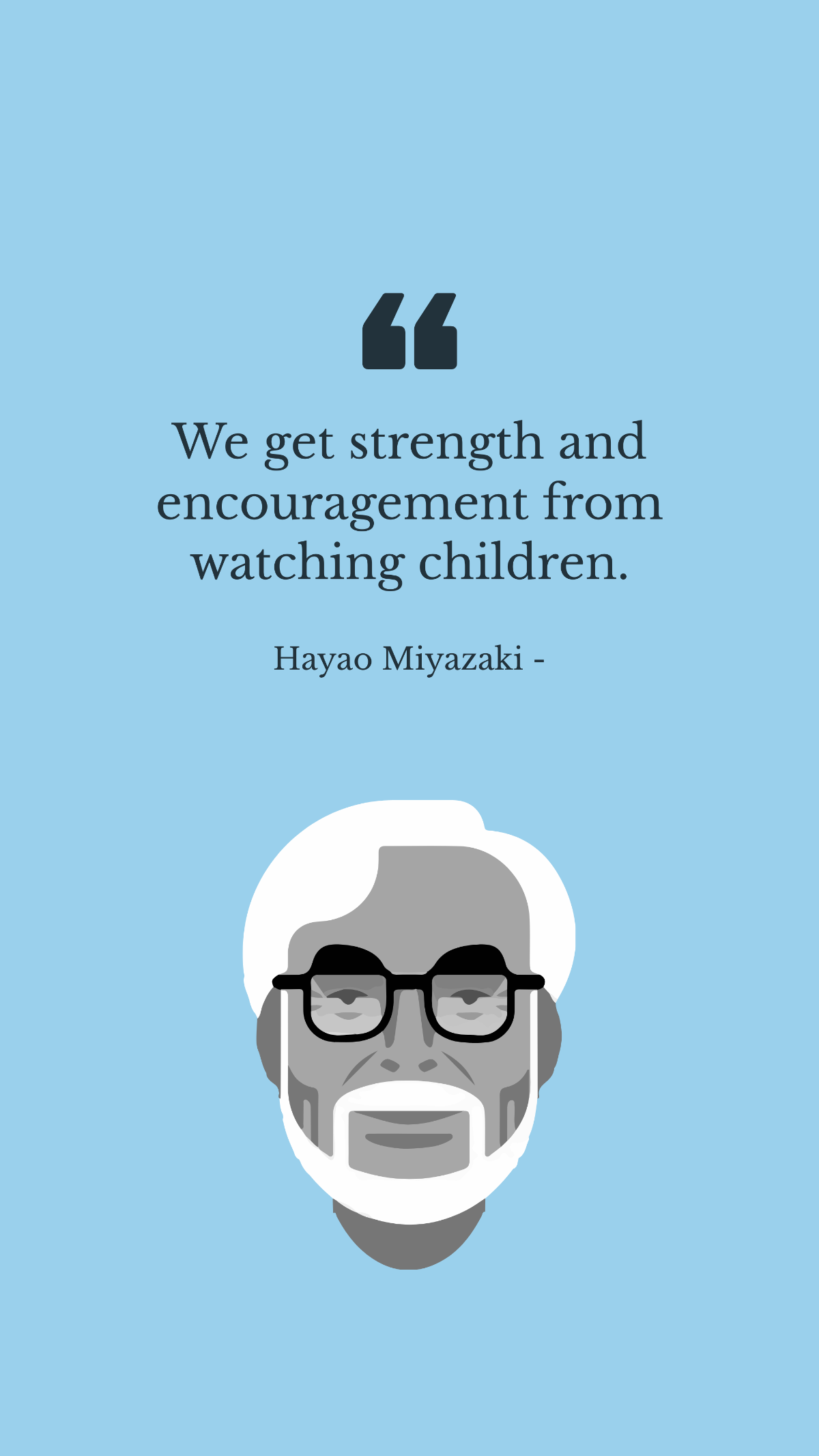 Hayao Miyazaki - We get strength and encouragement from watching children. Template