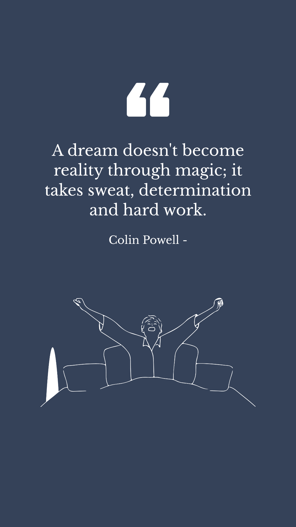 Colin Powell - A dream doesn't become reality through magic; it takes sweat, determination and hard work. Template