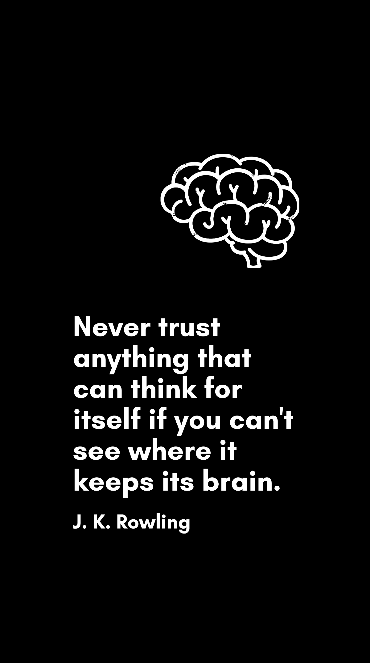 J. K. Rowling - Never trust anything that can think for itself if you can't see where it keeps its brain.