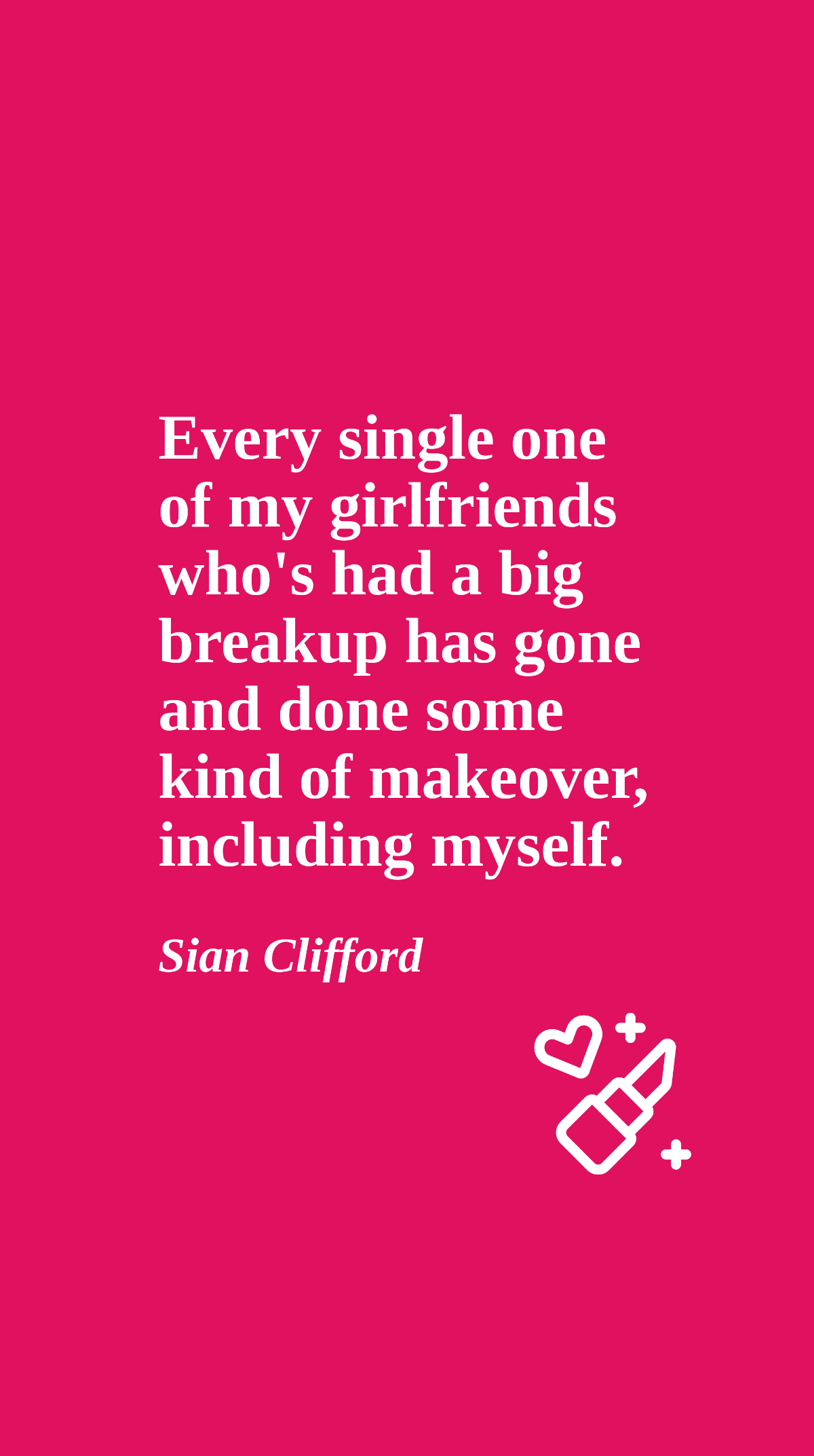 Free Sian Clifford - Every single one of my girlfriends who's had a big breakup has gone and done some kind of makeover, including myself. Template