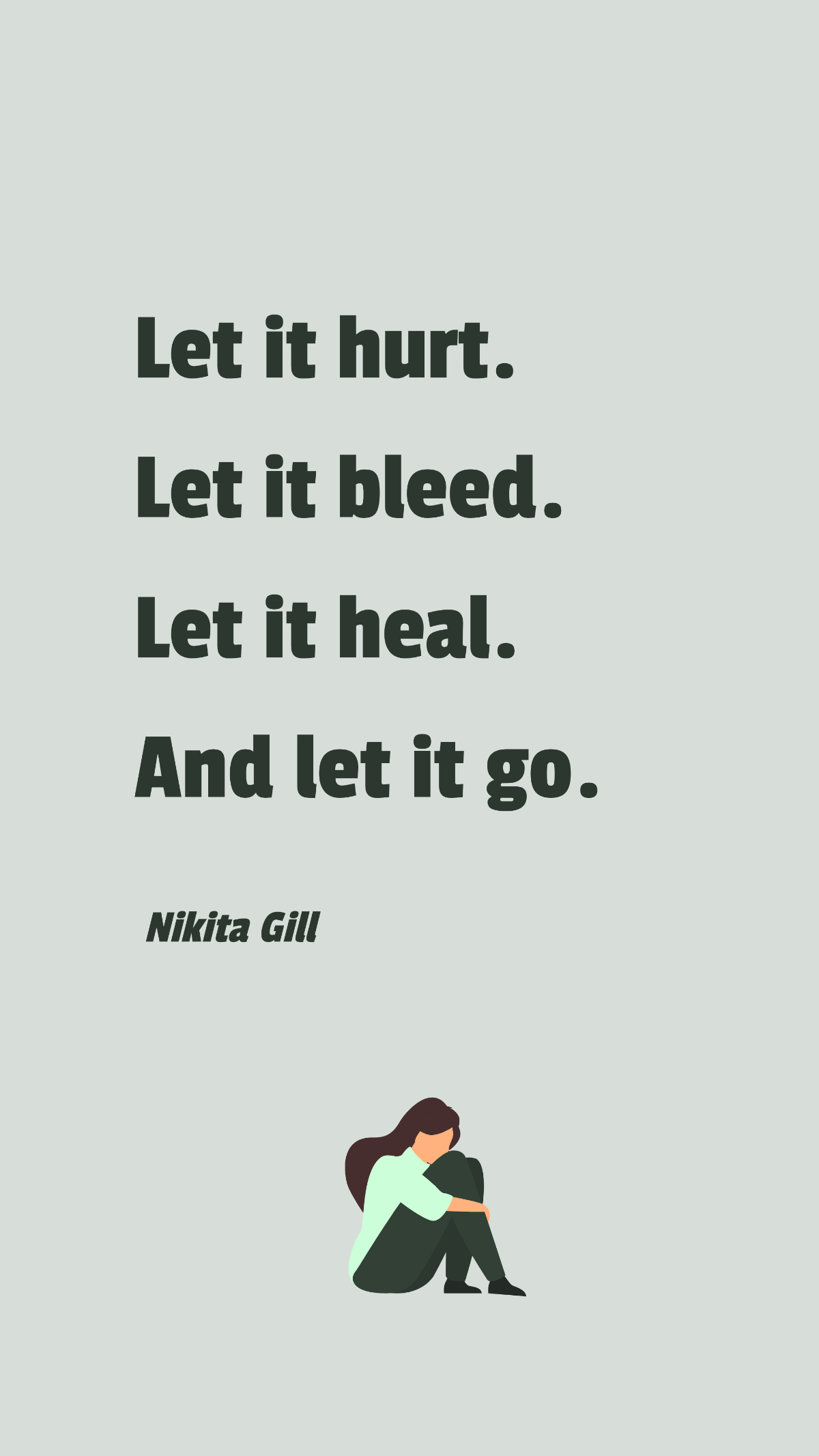 Nikita Gill - Let it hurt. Let it bleed. Let it heal. And let it go.