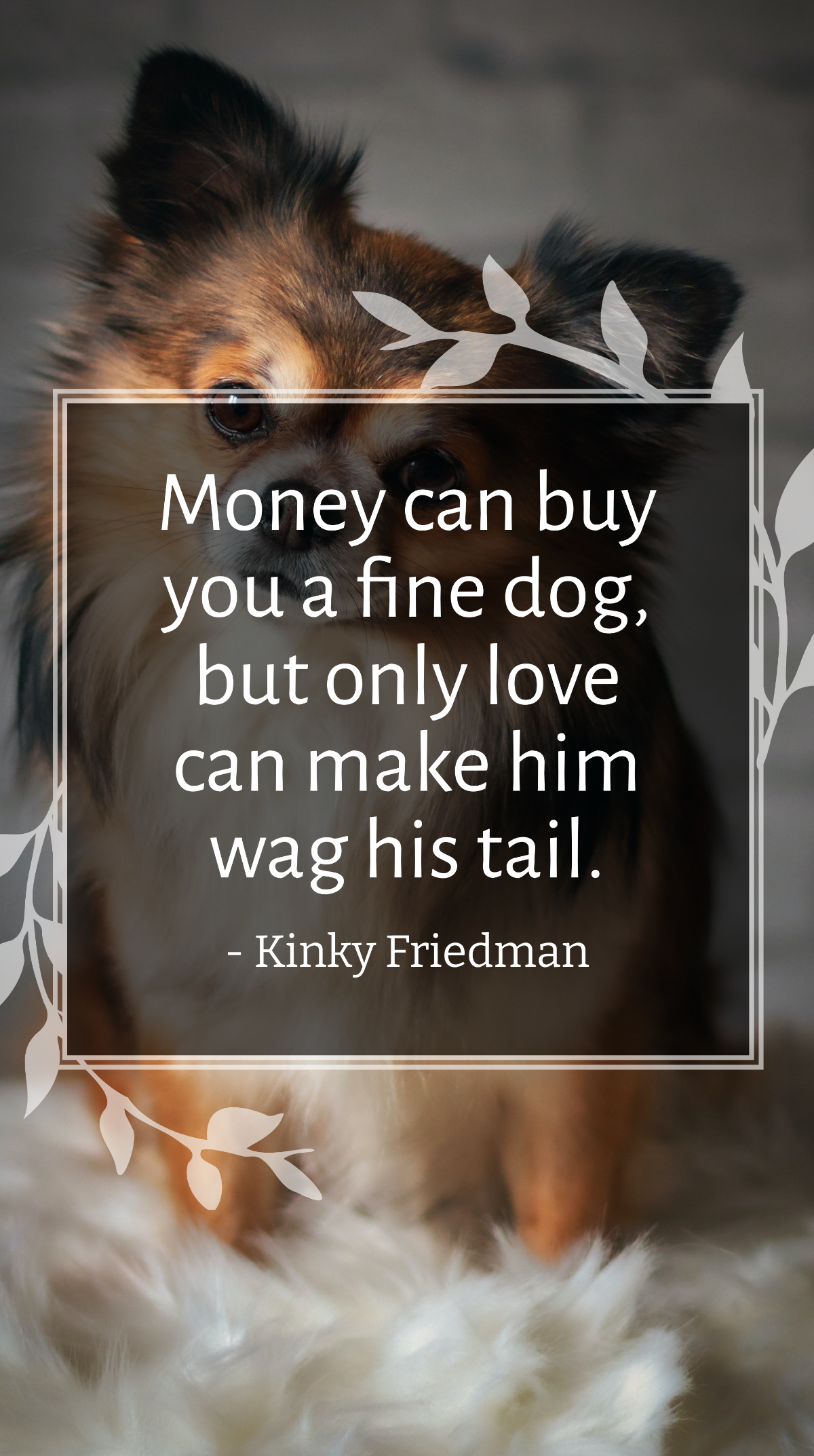 Kinky Friedman - Money can buy you a fine dog, but only love can make him wag his tail.