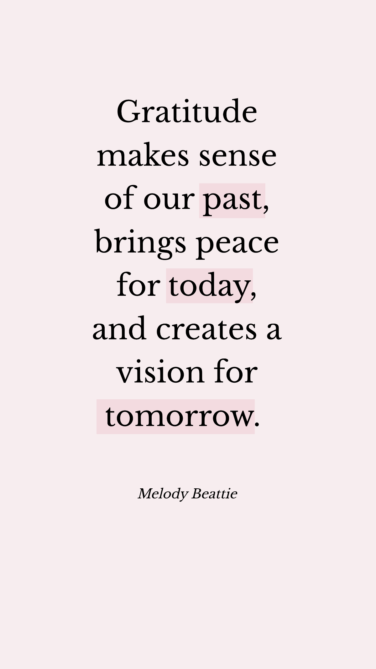 Melody Beattie - Gratitude makes sense of our past, brings peace for today, and creates a vision for tomorrow. Template