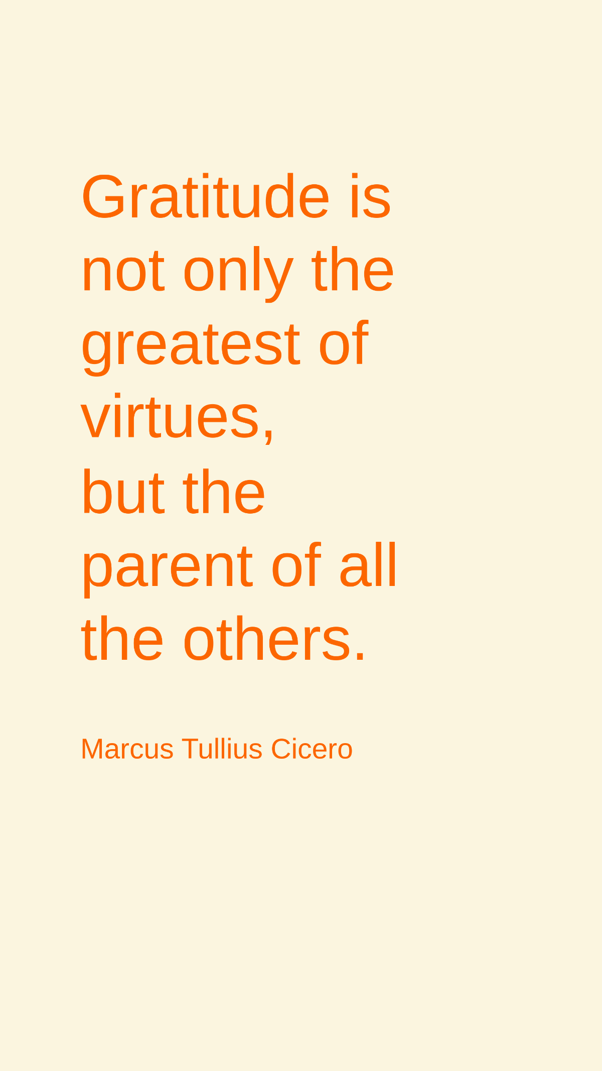 Marcus Tullius Cicero - Gratitude is not only the greatest of virtues, but the parent of all the others. Template