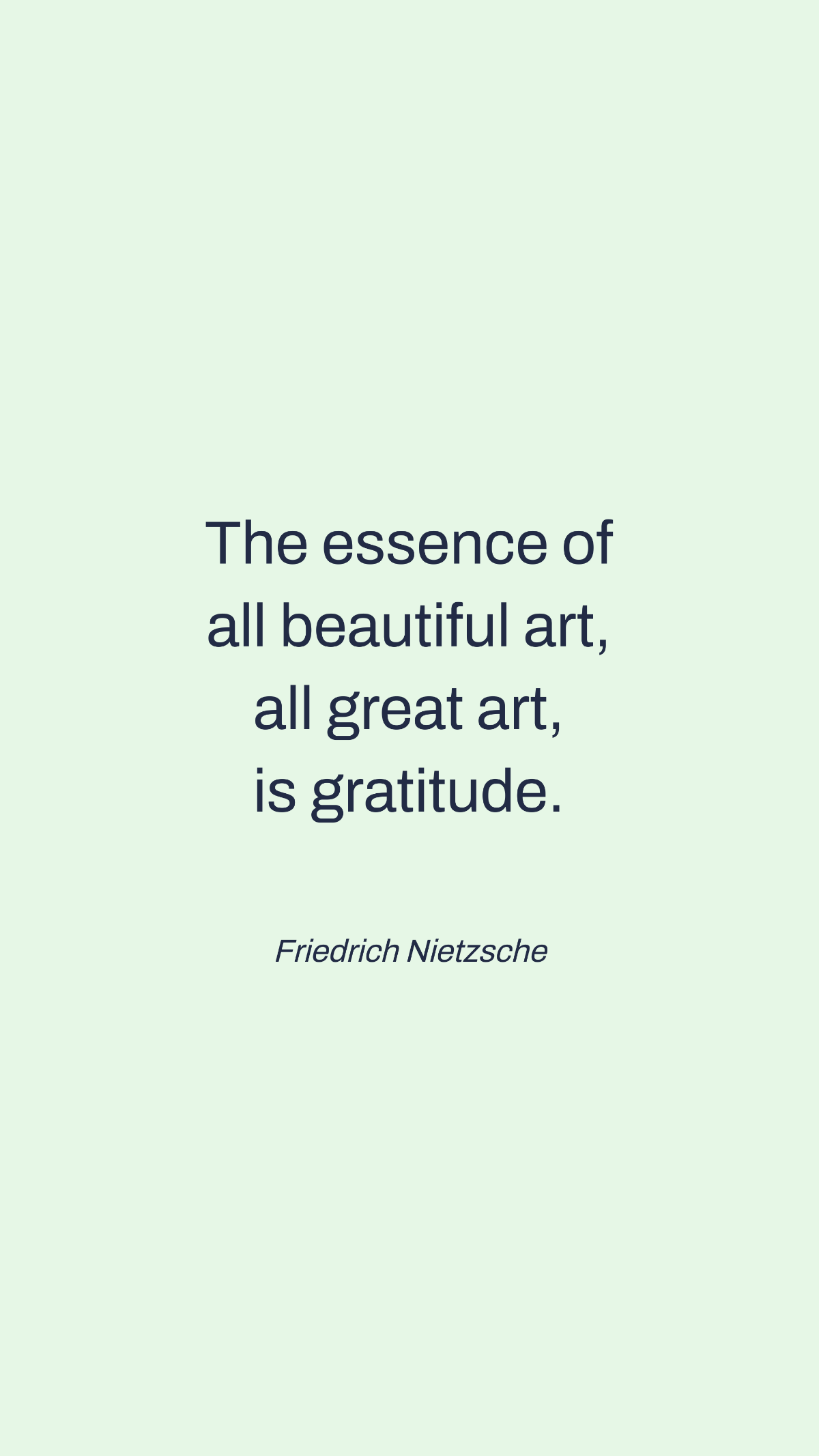 Friedrich Nietzsche - The essence of all beautiful art, all great art, is gratitude. Template