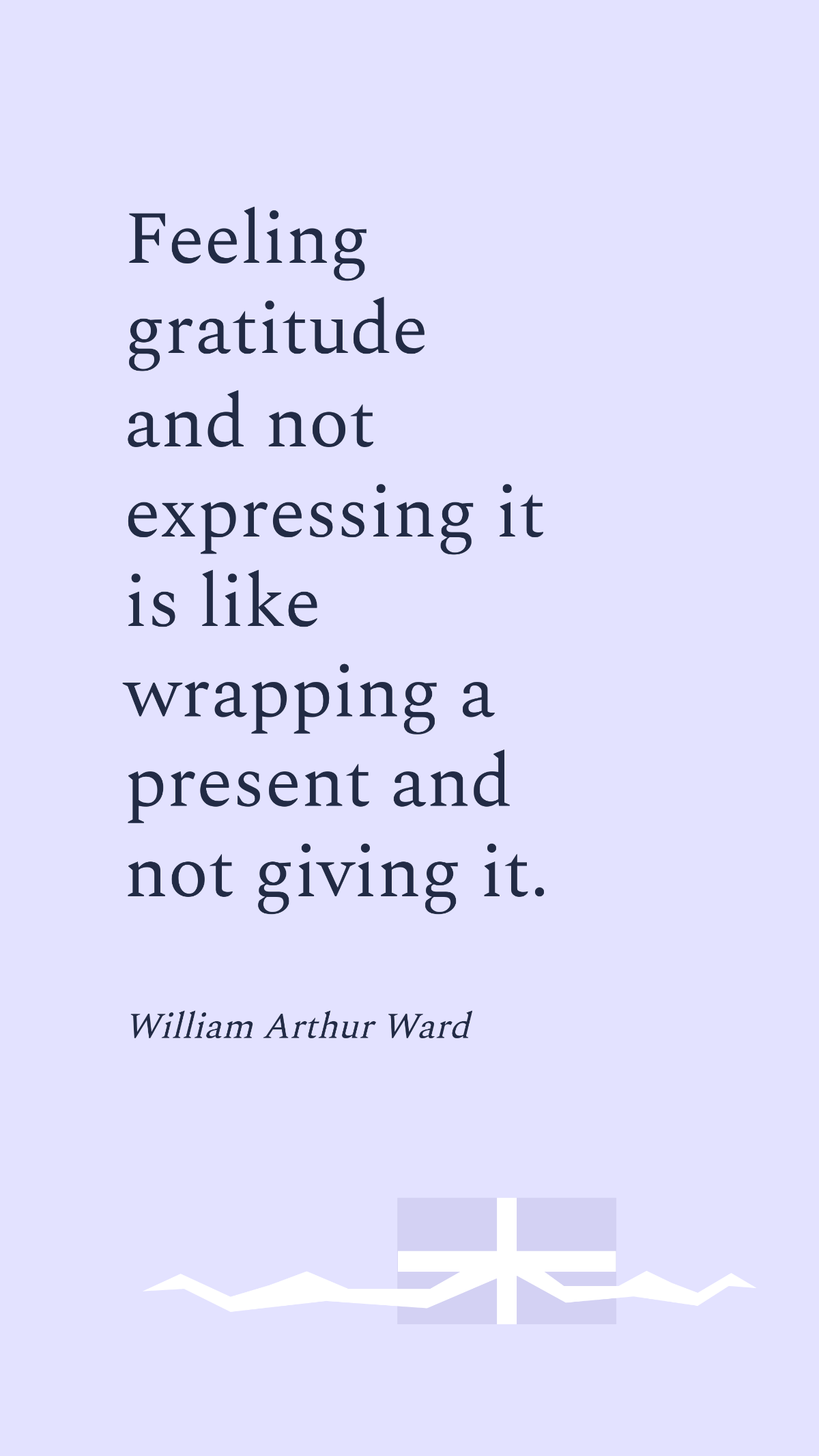 Free William Arthur Ward - Feeling gratitude and not expressing it is like wrapping a present and not giving it.  Template