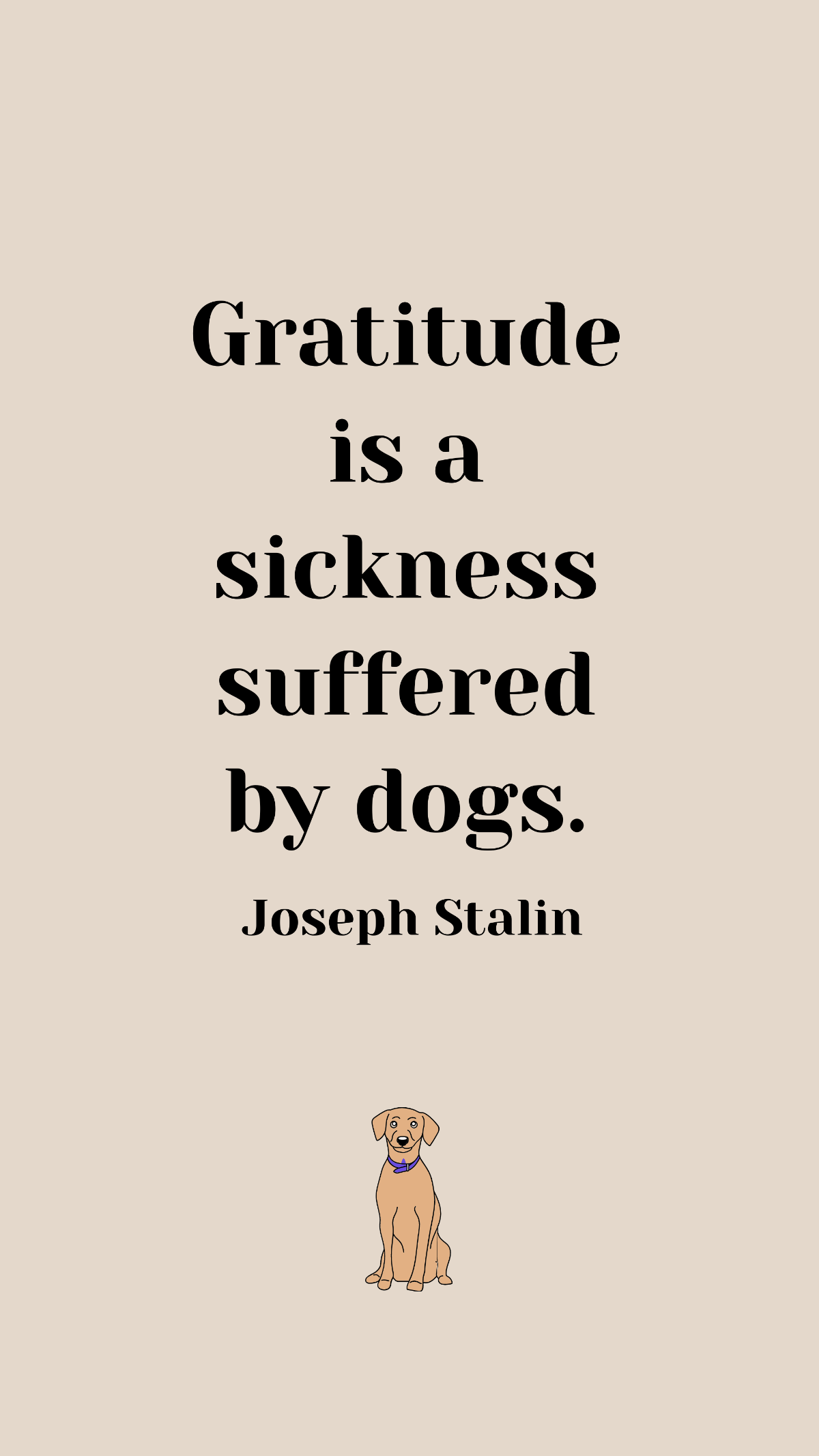 Joseph Stalin - Gratitude is a sickness suffered by dogs. Template