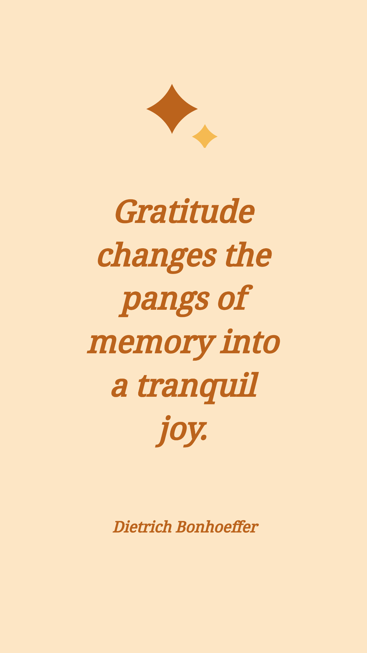 Dietrich Bonhoeffer - Gratitude changes the pangs of memory into a tranquil joy. Template