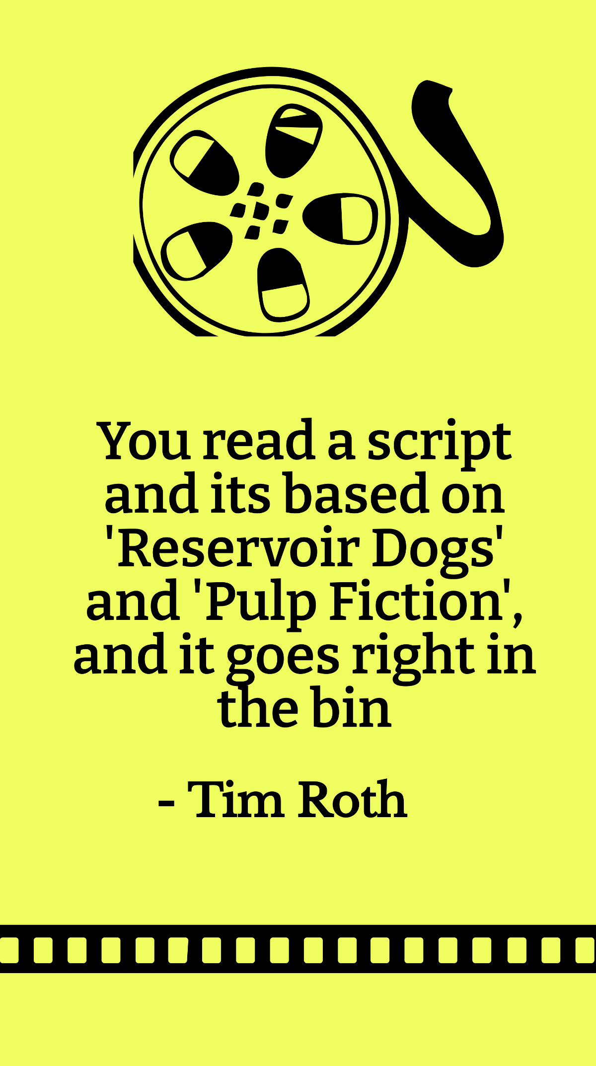 Tim Roth - You read a script and its based on 'Reservoir Dogs' and 'Pulp Fiction', and it goes right in the bin