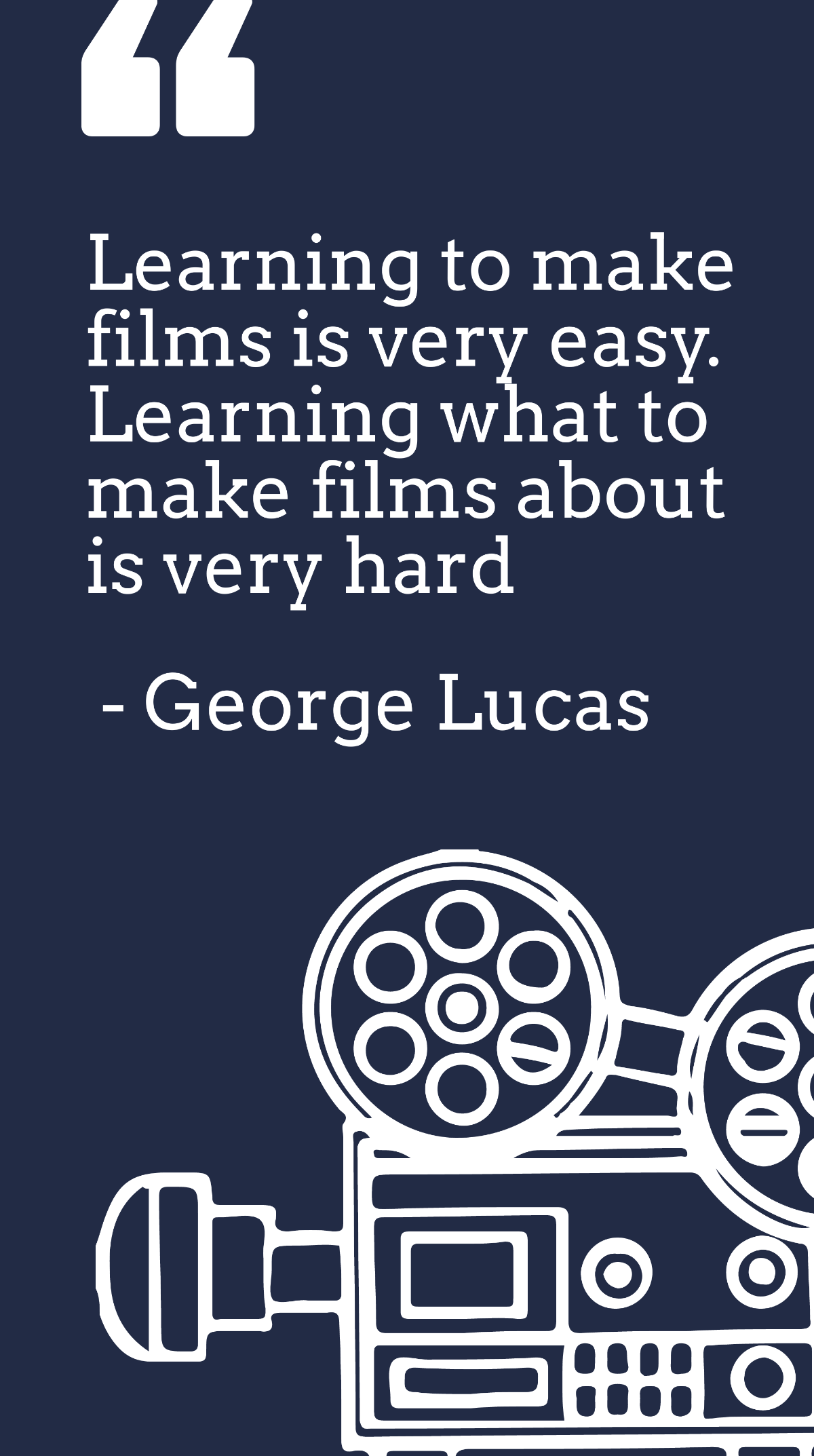 George Lucas-Learning to make films is very easy. Learning what to make films about is very hard Template