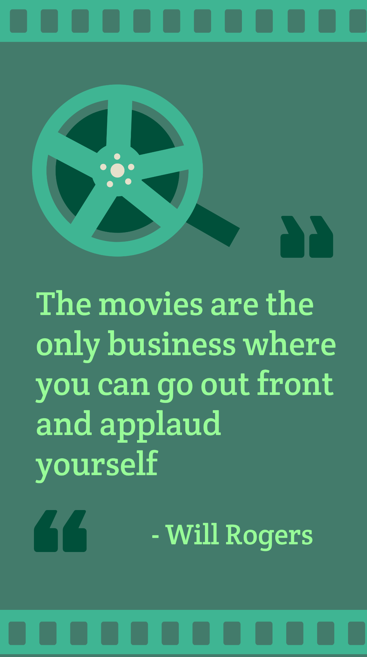 Will Rogers -The movies are the only business where you can go out front and applaud yourself