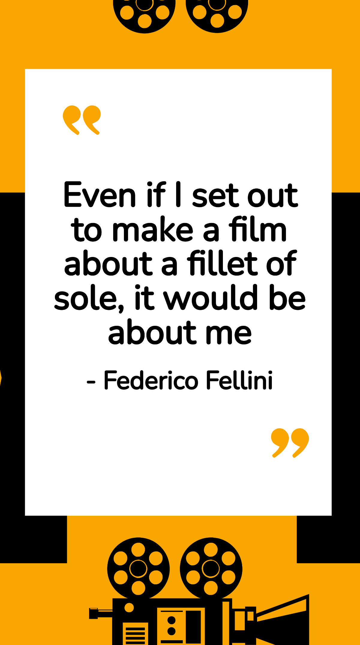 Federico Fellini - Even if I set out to make a film about a fillet of sole, it would be about me