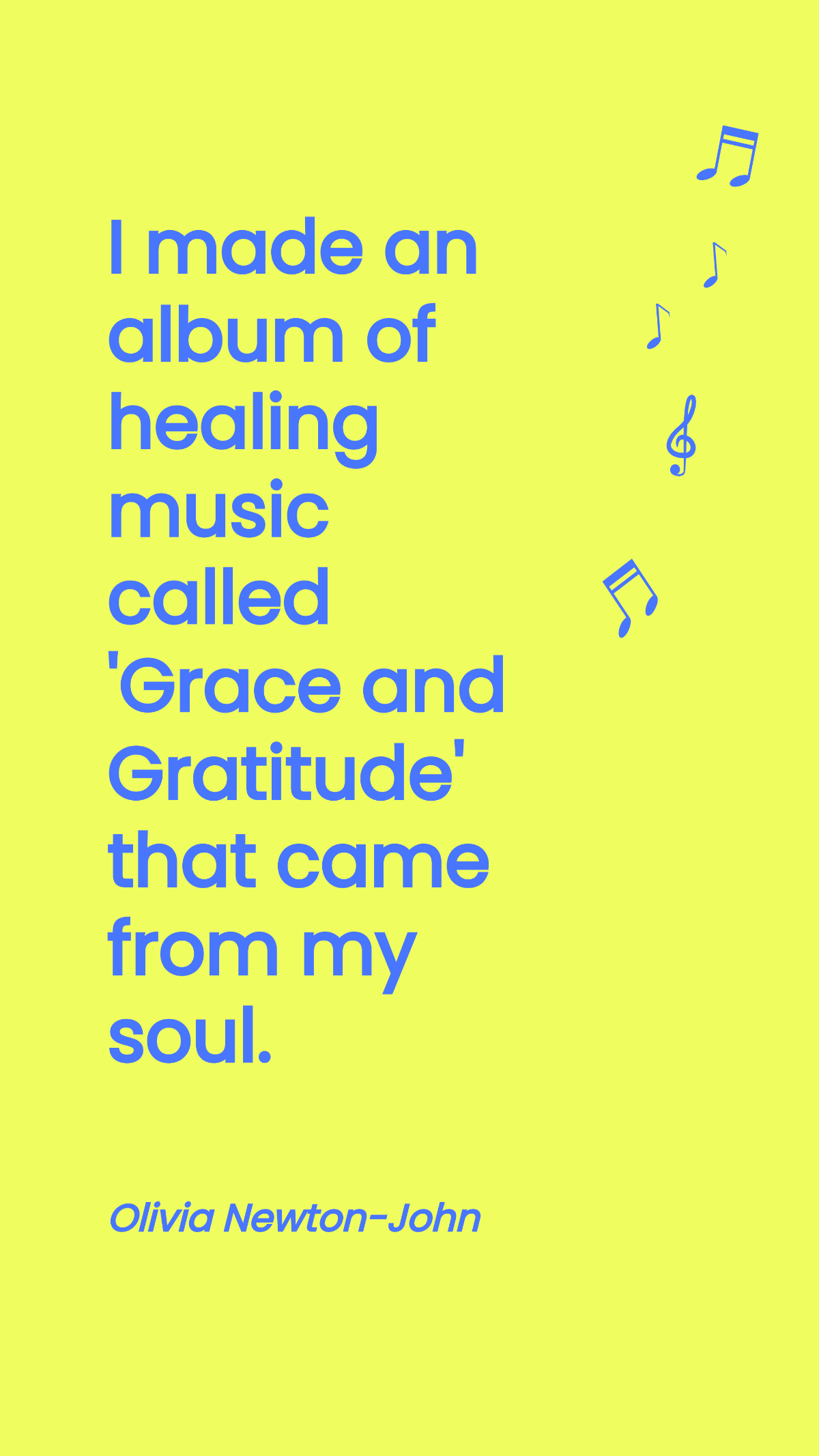 Olivia Newton-John - I made an album of healing music called 'Grace and Gratitude' that came from my soul.