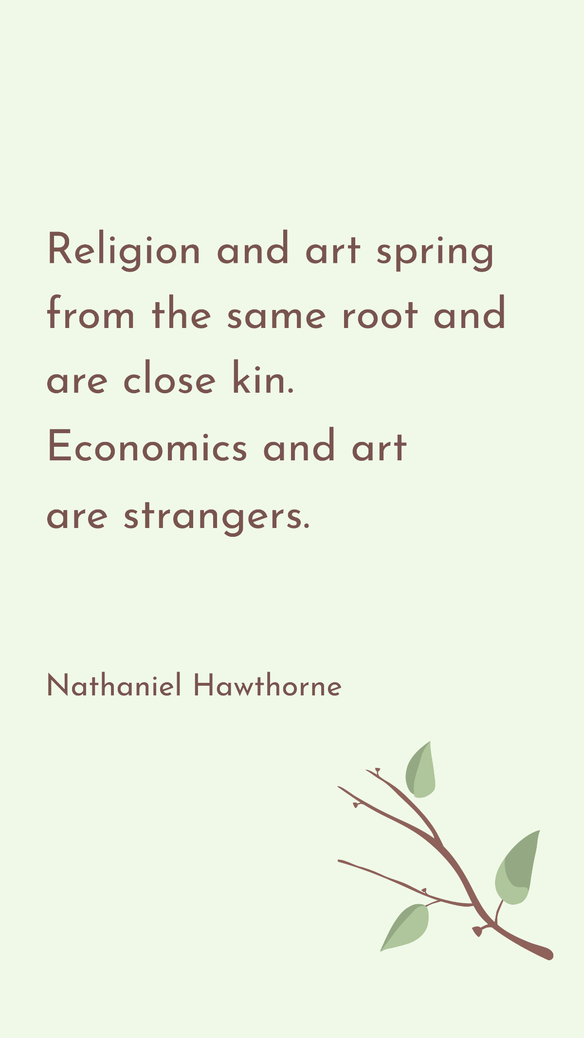 Nathaniel Hawthorne - Religion and art spring from the same root and are close kin. Economics and art are strangers. Template