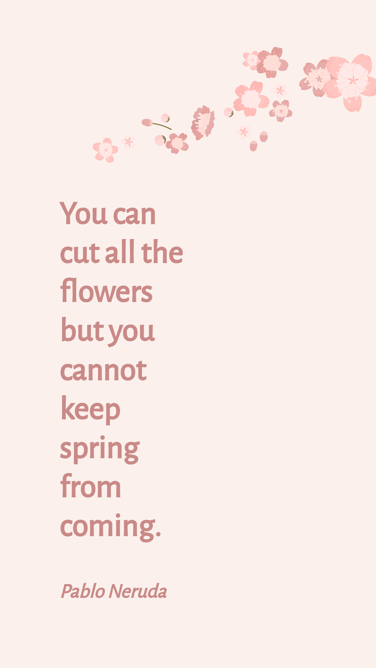 Pablo Neruda - You can cut all the flowers but you cannot keep spring from coming. Template