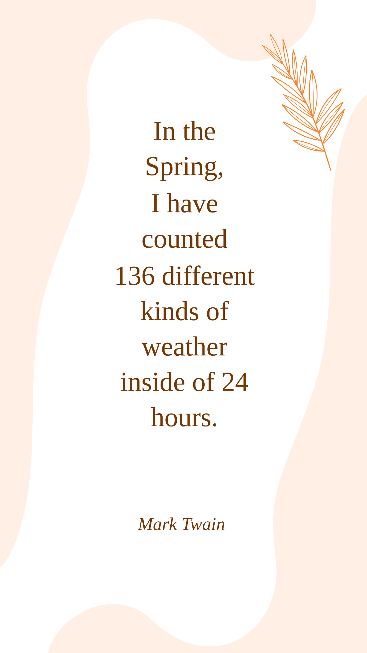 Mark Twain - In the Spring, I have counted 136 different kinds of weather inside of 24 hours.