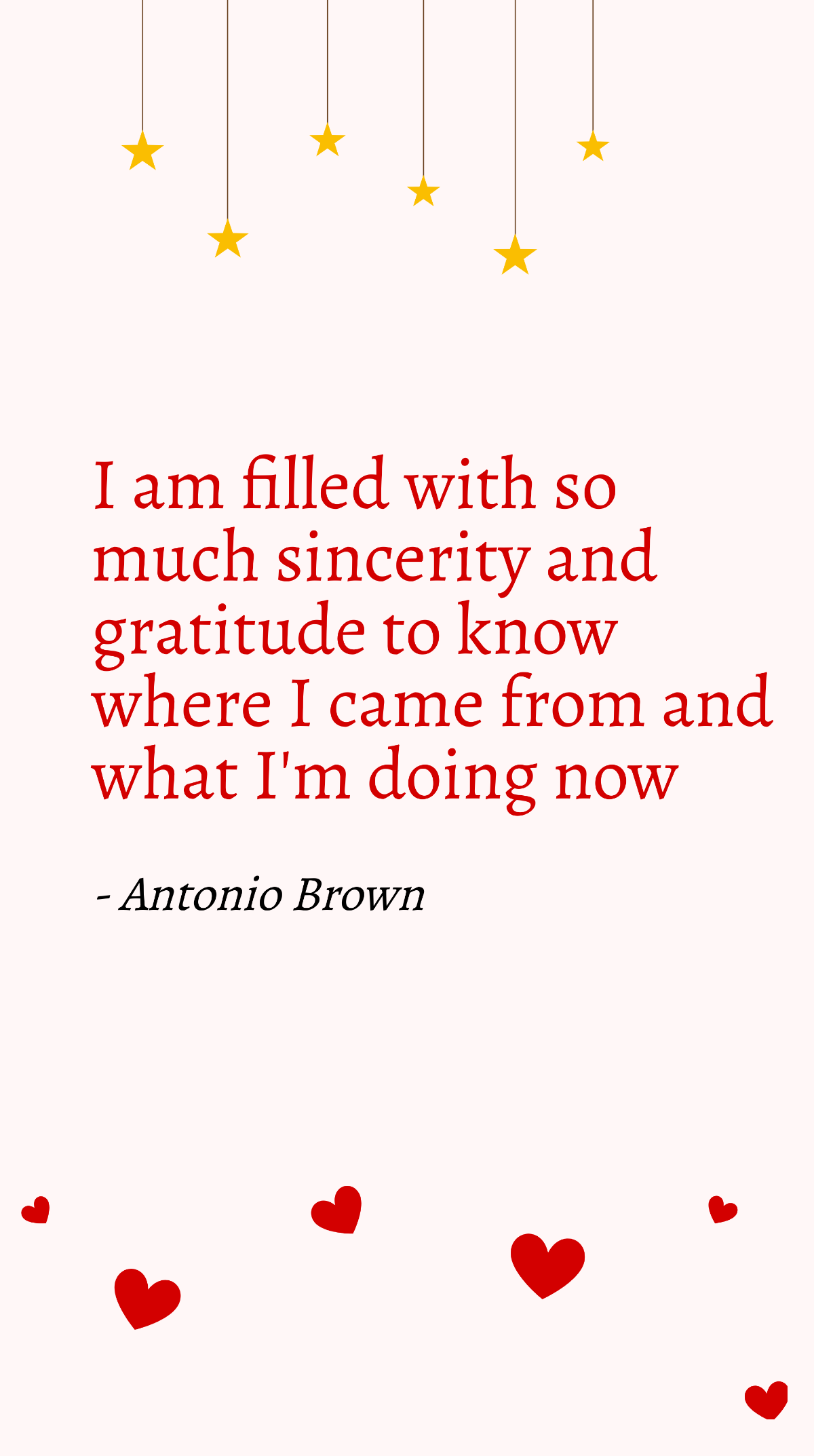 Antonio Brown- I am filled with so much sincerity and gratitude to know where I came from and what I'm doing now