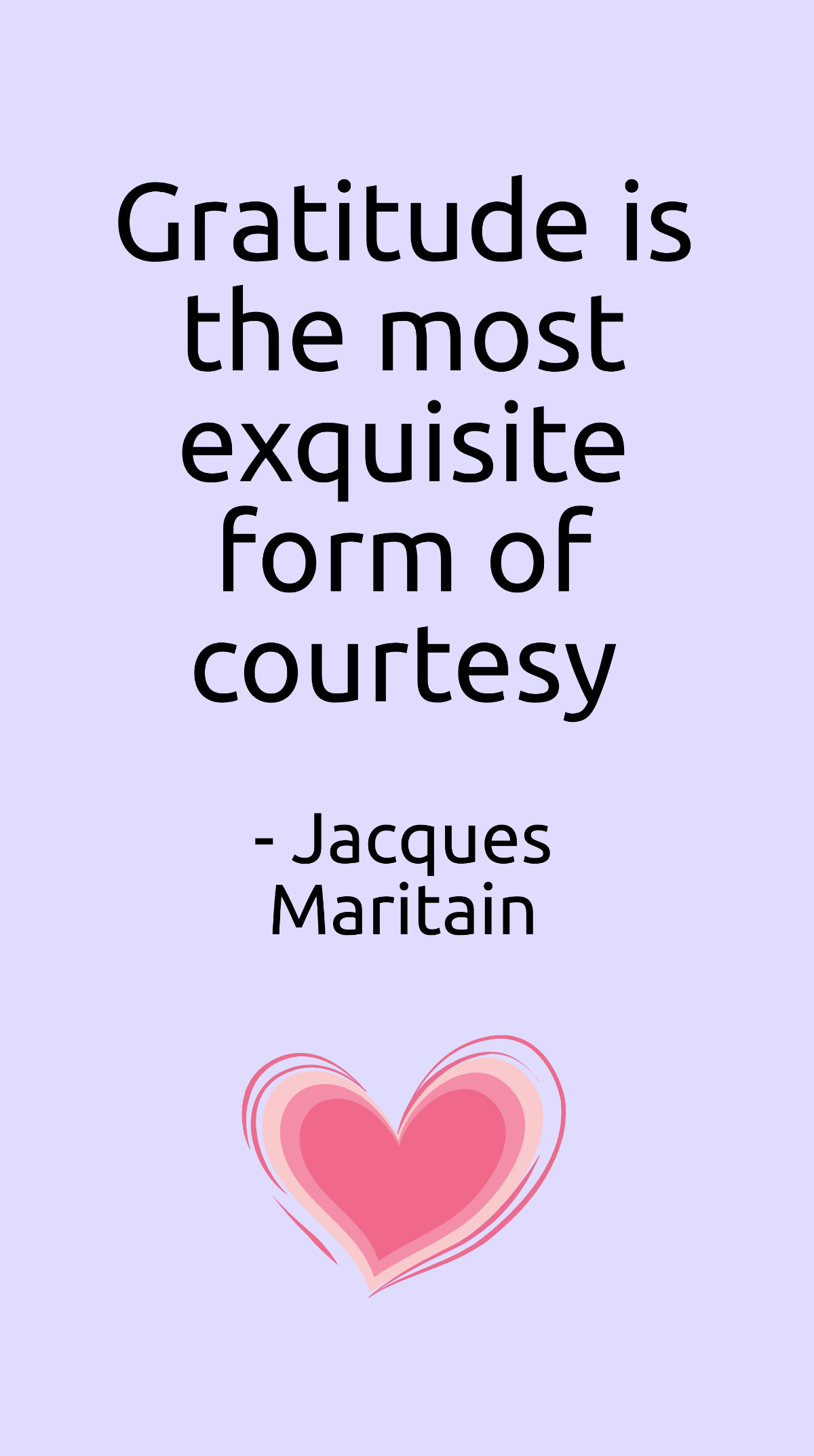 Jacques Maritain - Gratitude is the most exquisite form of courtesy Template