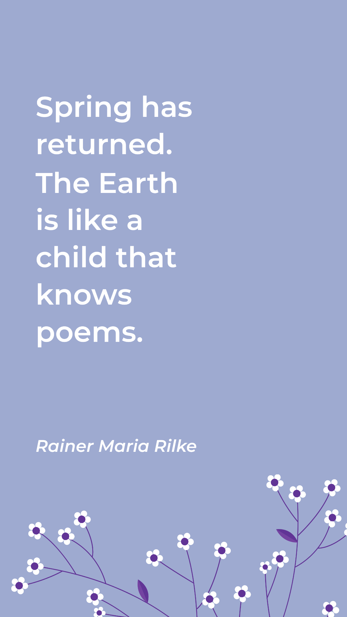 Rainer Maria Rilke - Spring has returned. The Earth is like a child that knows poems.