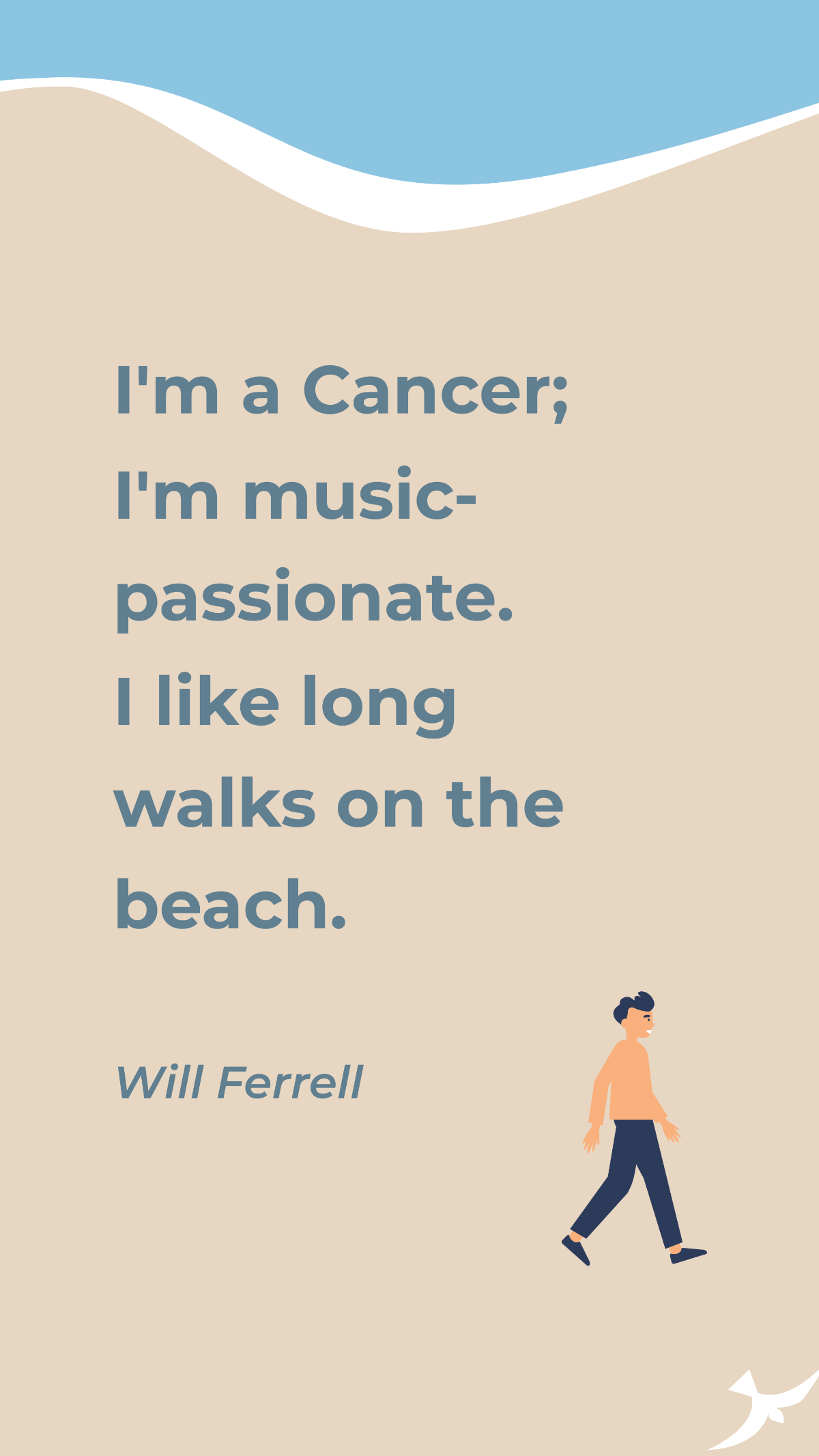 Will Ferrell - I'm a Cancer; I'm music-passionate. I like long walks on the beach.