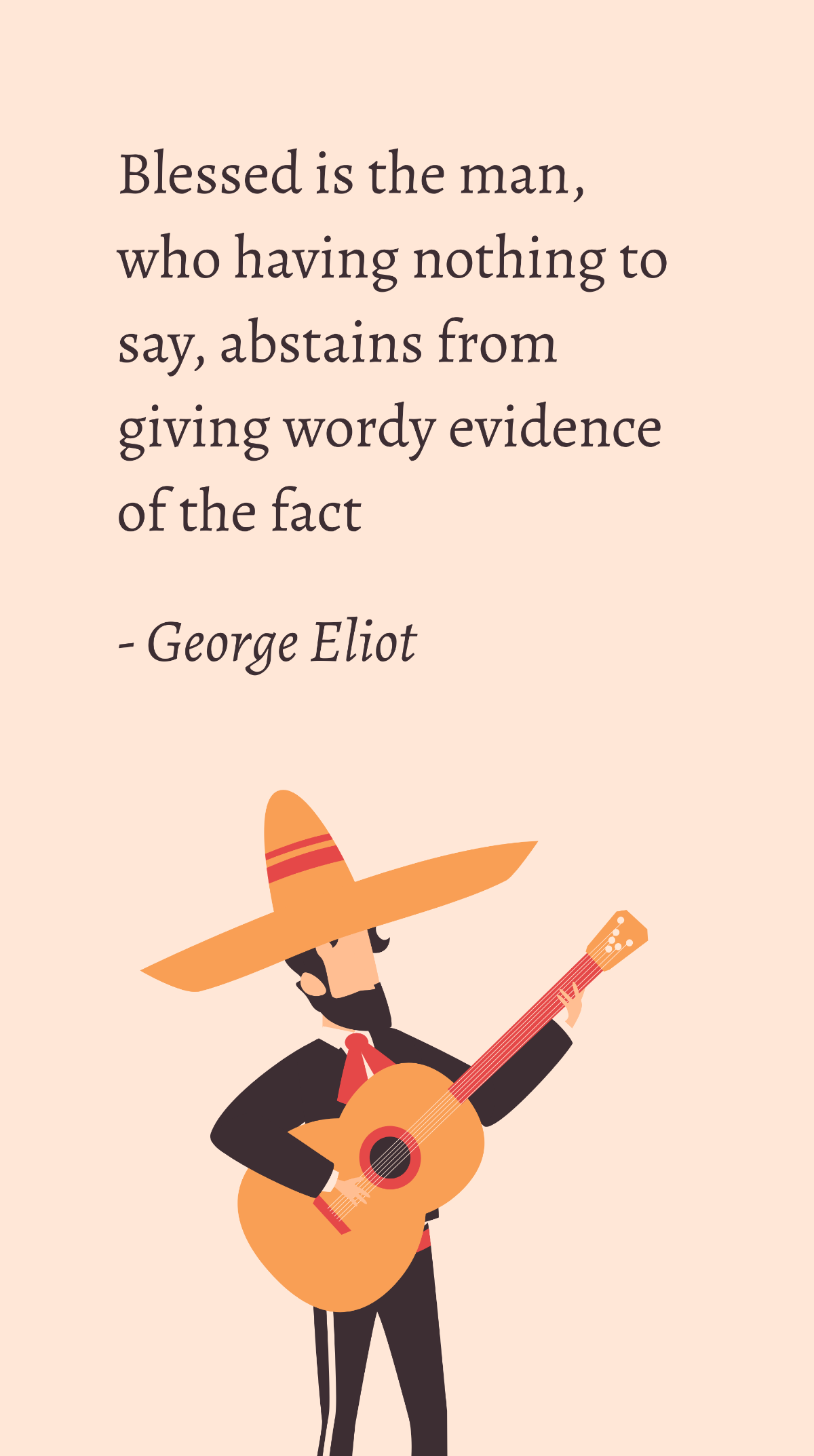 Free George Eliot - Blessed is the man, who having nothing to say, abstains from giving wordy evidence of the fact Template